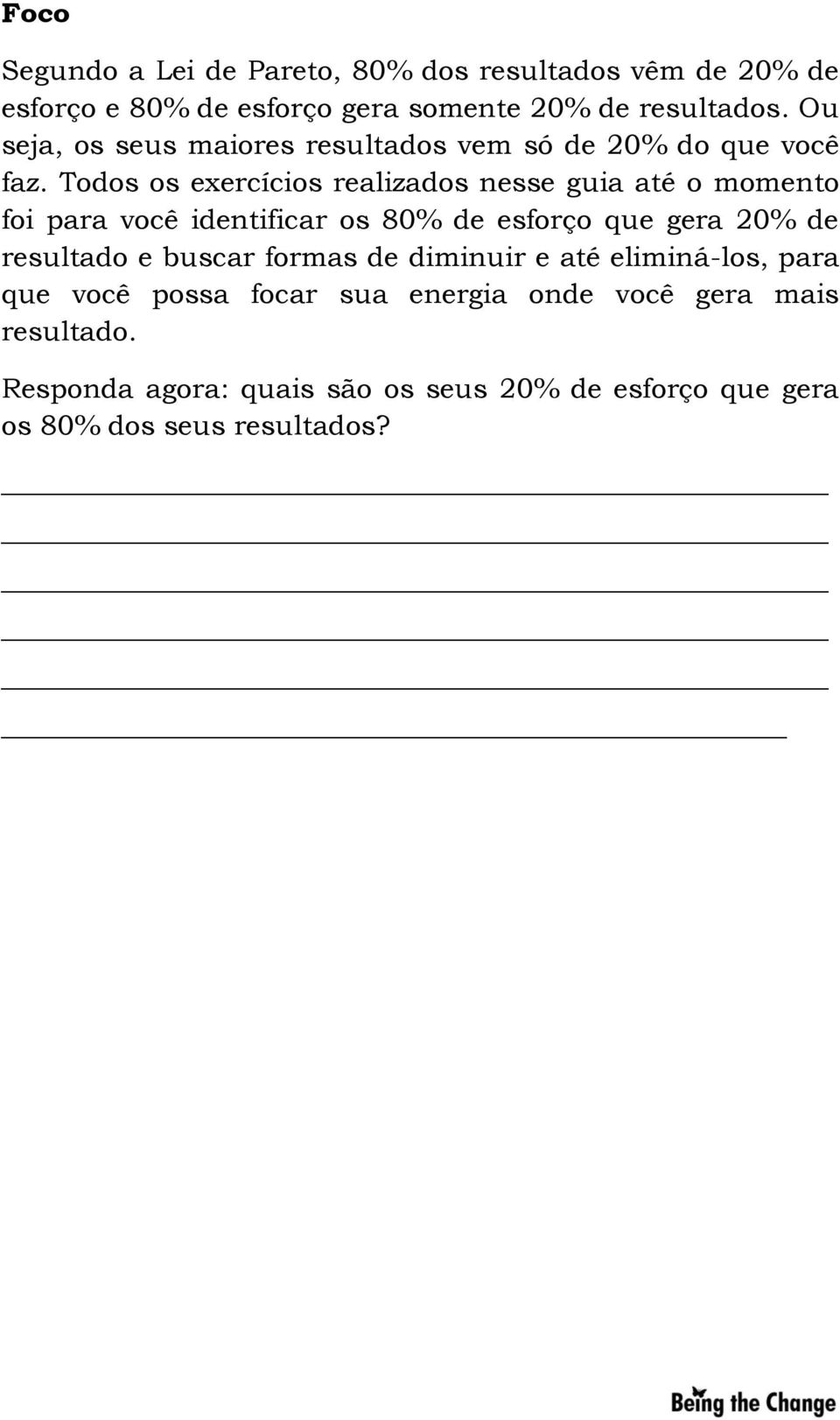 Todos os exercícios realizados nesse guia até o momento foi para você identificar os 80% de esforço que gera 20% de resultado e