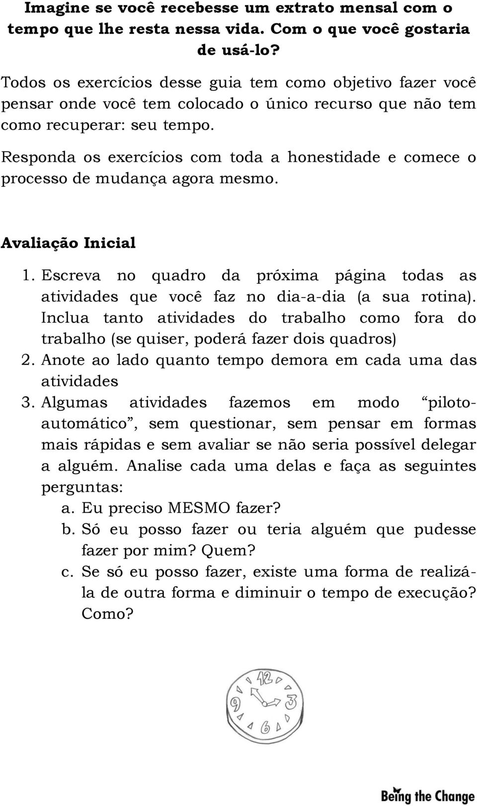 Responda os exercícios com toda a honestidade e comece o processo de mudança agora mesmo. Avaliação Inicial 1.