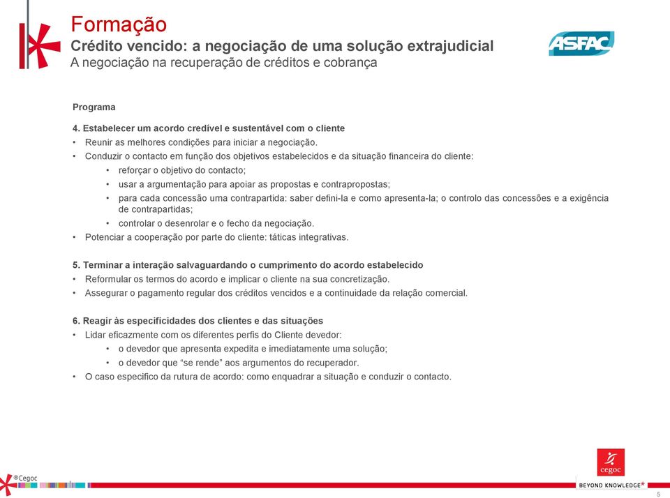 cada concessão uma contrapartida: saber defini-la e como apresenta-la; o controlo das concessões e a exigência de contrapartidas; controlar o desenrolar e o fecho da negociação.