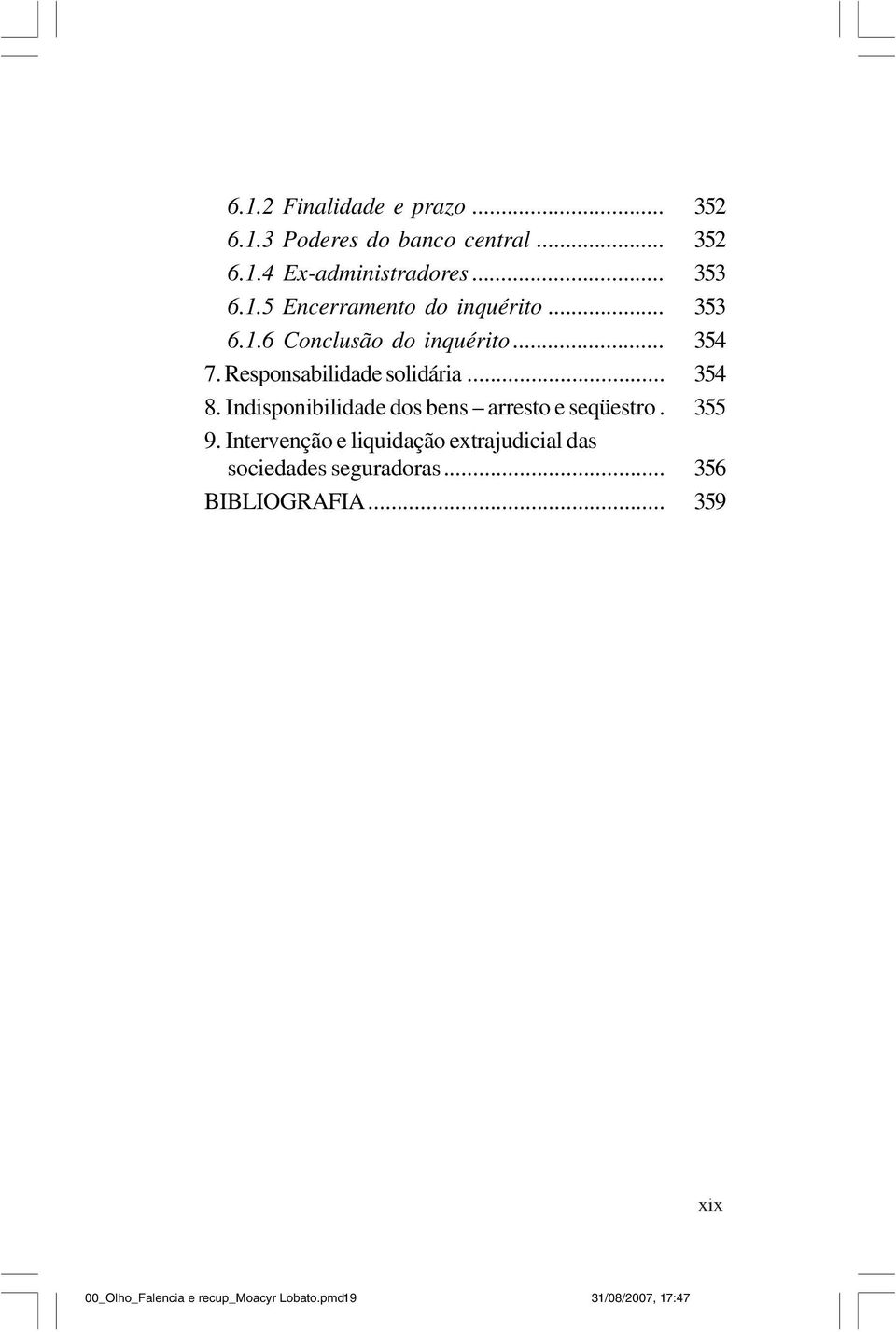 .. 354 8. Indisponibilidade dos bens arresto e seqüestro. 355 9.