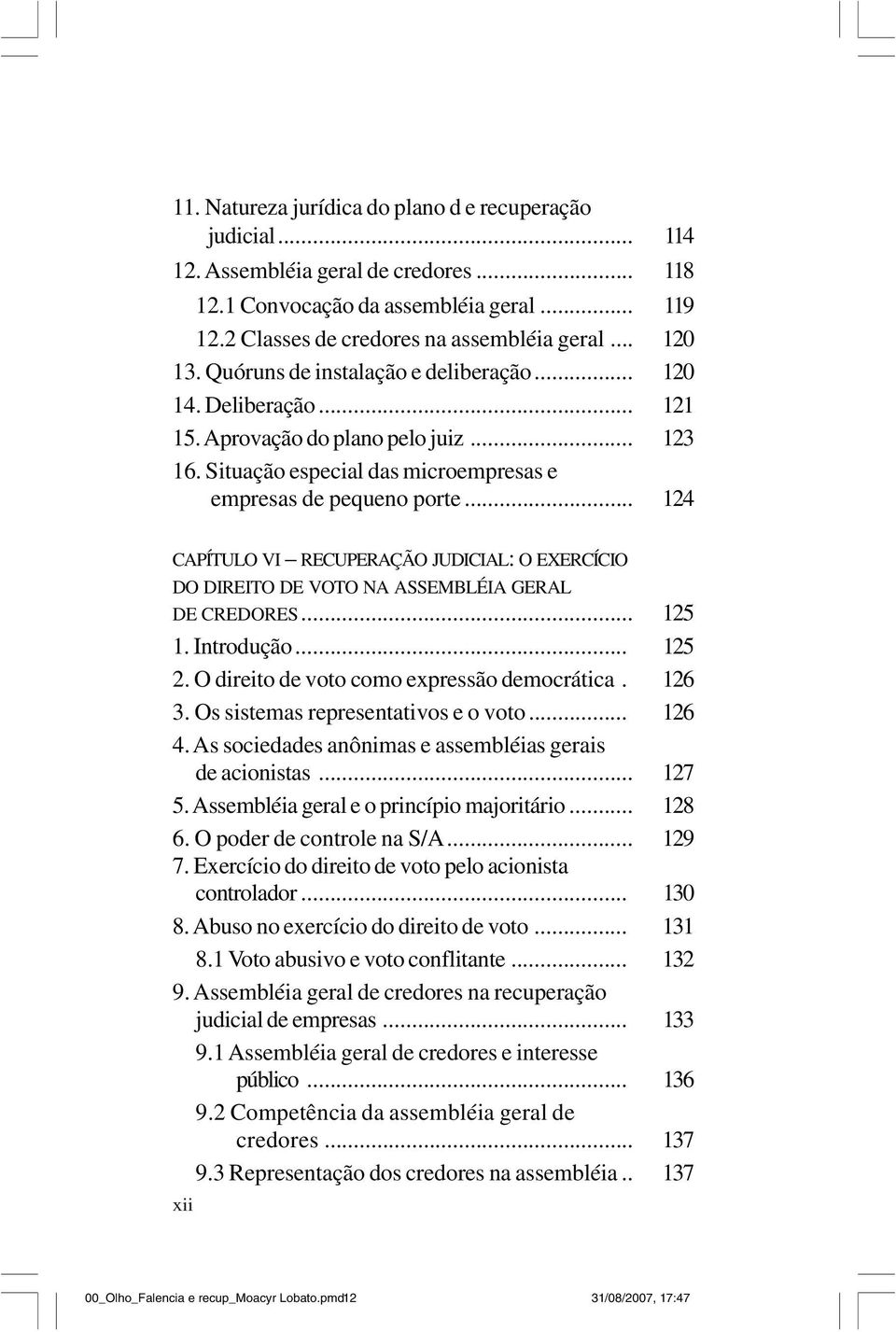 .. 124 CAPÍTULO VI RECUPERAÇÃO JUDICIAL: O EXERCÍCIO DO DIREITO DE VOTO NA ASSEMBLÉIA GERAL DE CREDORES... 125 1. Introdução... 125 2. O direito de voto como expressão democrática. 126 3.