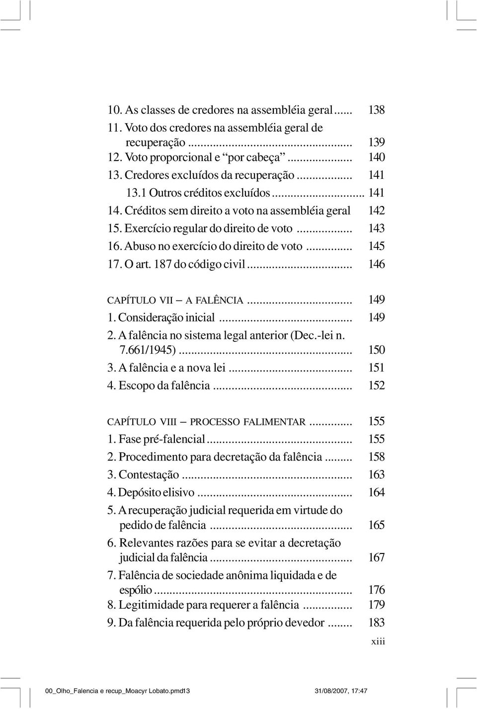 O art. 187 do código civil... 146 CAPÍTULO VII A FALÊNCIA... 149 1. Consideração inicial... 149 2. A falência no sistema legal anterior (Dec.-lei n. 7.661/1945)... 150 3. A falência e a nova lei.