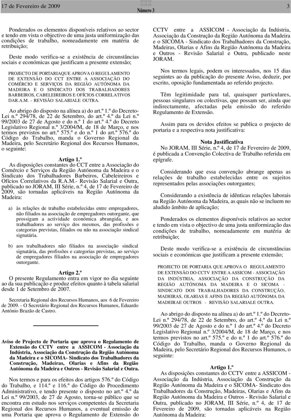 ASSOCIAÇÃO DO COMÉRCIO E SERVIÇOS DA REGIÃO AUTÓNOMA DA M A D E I R A E O SINDICATO DOS T R A B A L H A D O R E S BARBEIROS, CABELEIREIROS E OFÍCIOS CORRELATIVOS DAR.A.M. - REVISÃO SALARIALE OUTRA.