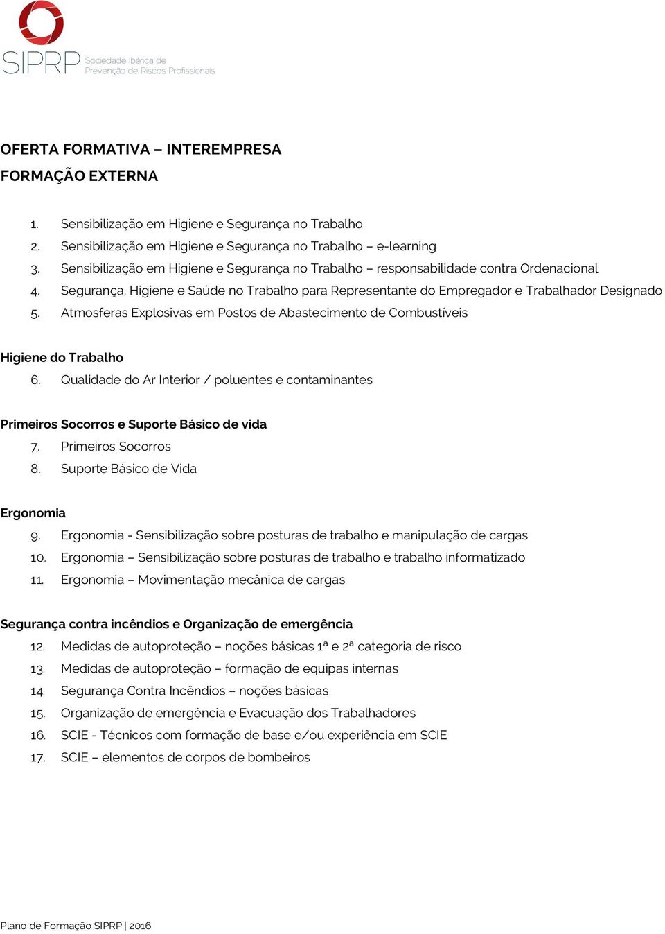 Atmosferas Explosivas em Postos de Abastecimento de Combustíveis Higiene do Trabalho 6. Qualidade do Ar Interior / poluentes e contaminantes Primeiros Socorros e Suporte Básico de vida 7.