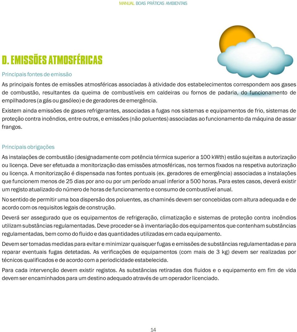 Existem ainda emissões de gases refrigerantes, associadas a fugas nos sistemas e equipamentos de frio, sistemas de proteção contra incêndios, entre outros, e emissões (não poluentes) associadas ao