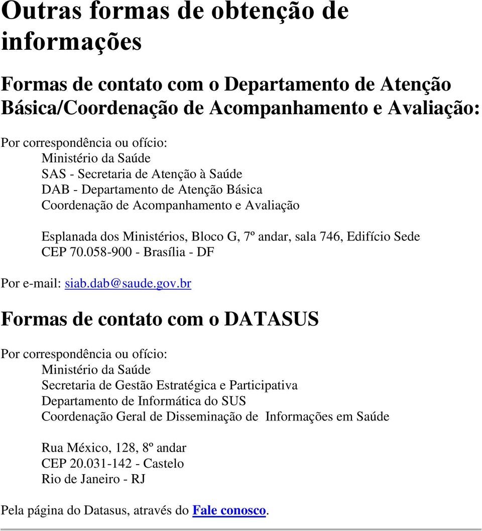 058-900 - Brasília - DF Por e-mail: siab.dab@saude.gov.