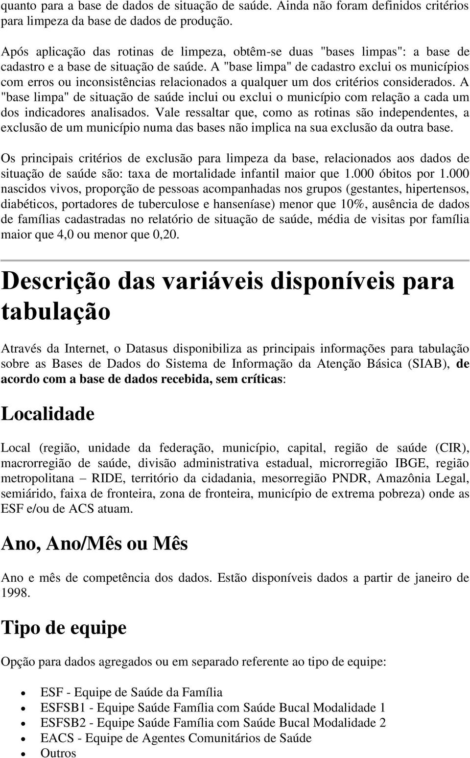 A "base limpa" de cadastro exclui os municípios com erros ou inconsistências relacionados a qualquer um dos critérios considerados.