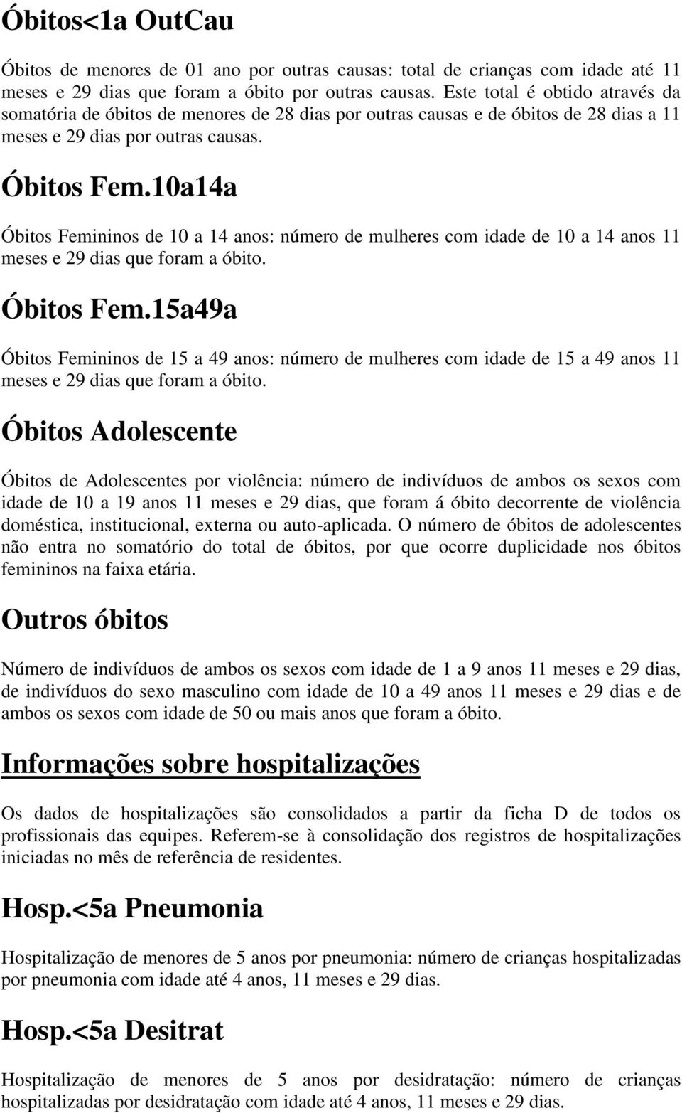 10a14a Óbitos Femininos de 10 a 14 anos: número de mulheres com idade de 10 a 14 anos 11 meses e 29 dias que foram a óbito. Óbitos Fem.15a49a Óbitos Femininos de 15 a 49 anos: número de mulheres com idade de 15 a 49 anos 11 meses e 29 dias que foram a óbito.