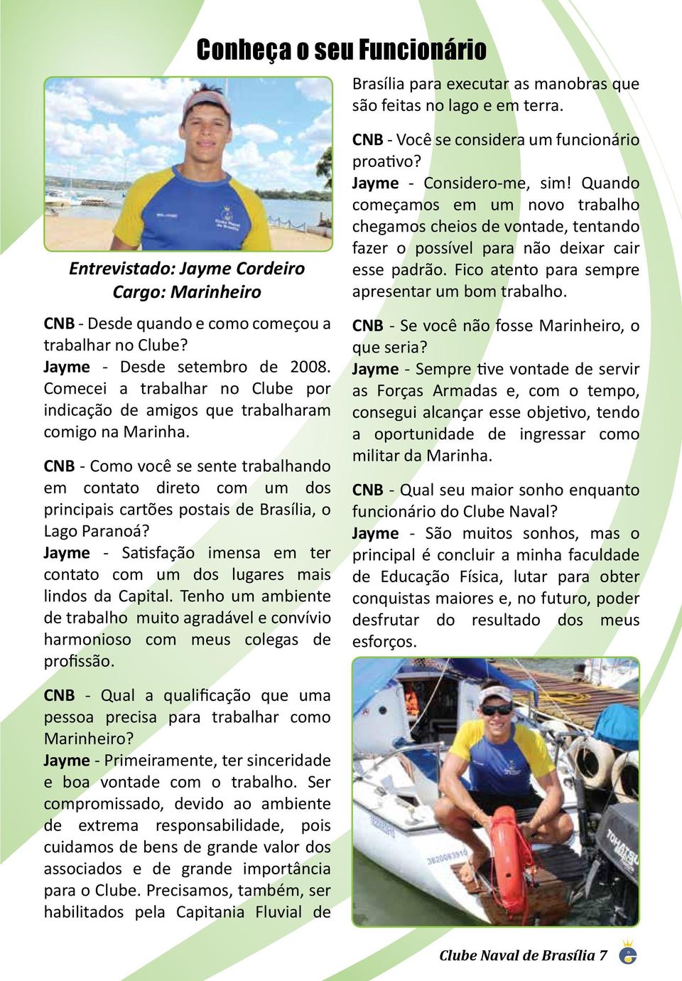 CNB - Como você se sente trabalhando em contato direto com um dos principais cartões postais de Brasília, o Lago Paranoá?