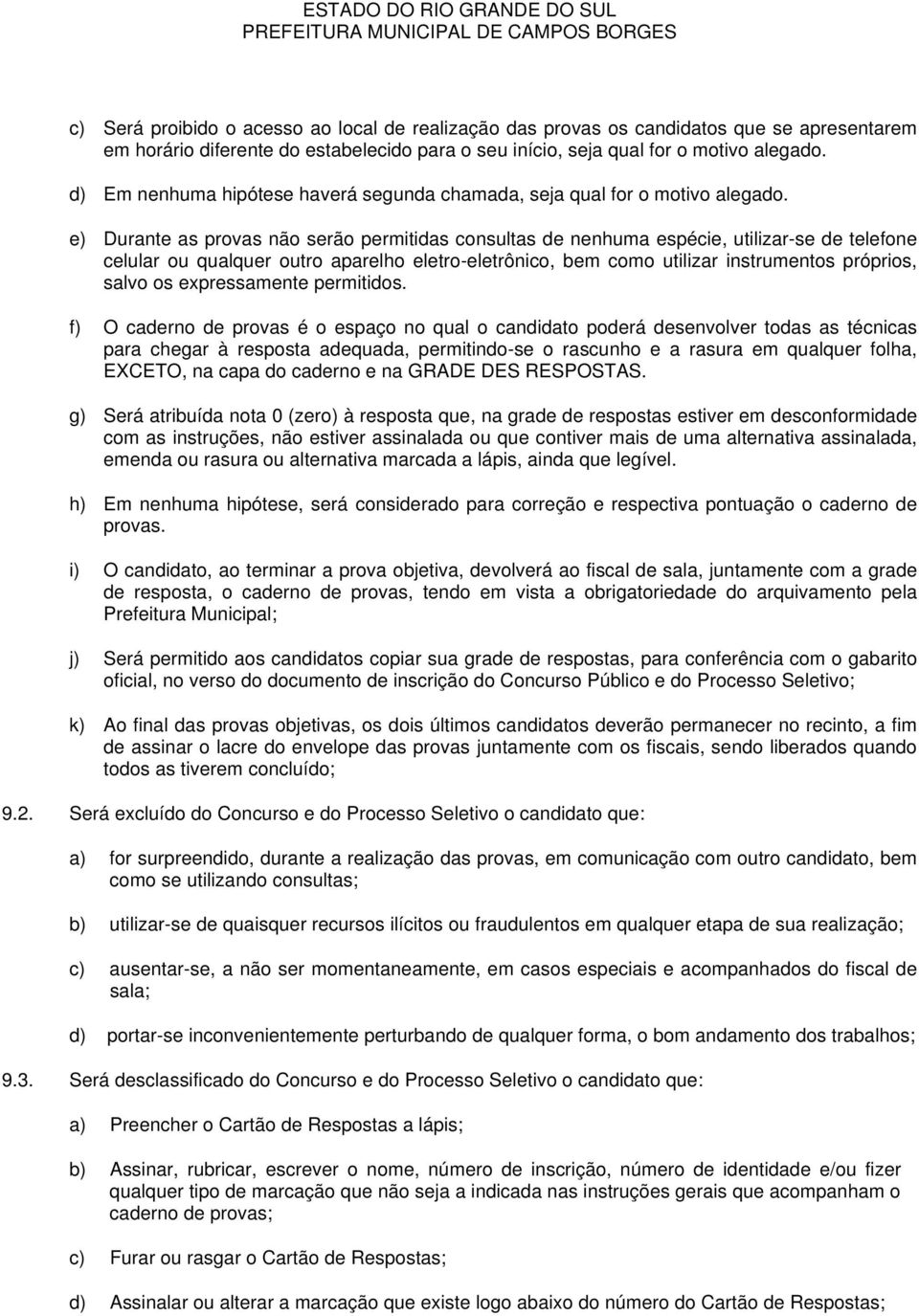 e) Durante as provas não serão permitidas consultas de nenhuma espécie, utilizar-se de telefone celular ou qualquer outro aparelho eletro-eletrônico, bem como utilizar instrumentos próprios, salvo os