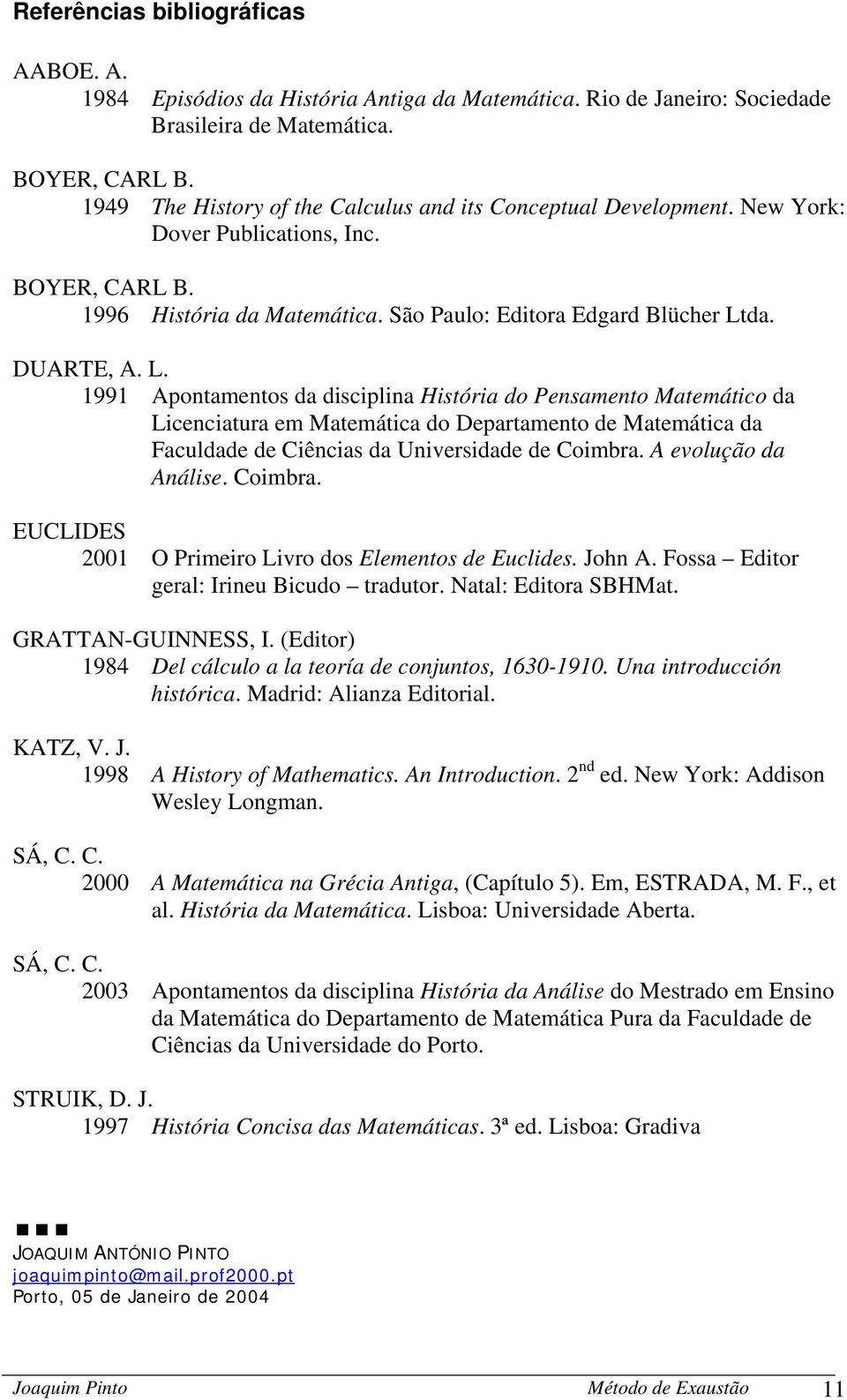 d. DUARTE, A. L. 1991 Apotmetos d discipli Históri do Pesmeto Mtemático d Licecitur em Mtemátic do Deprtmeto de Mtemátic d Fculdde de Ciêcis d Uiversidde de Coimbr.