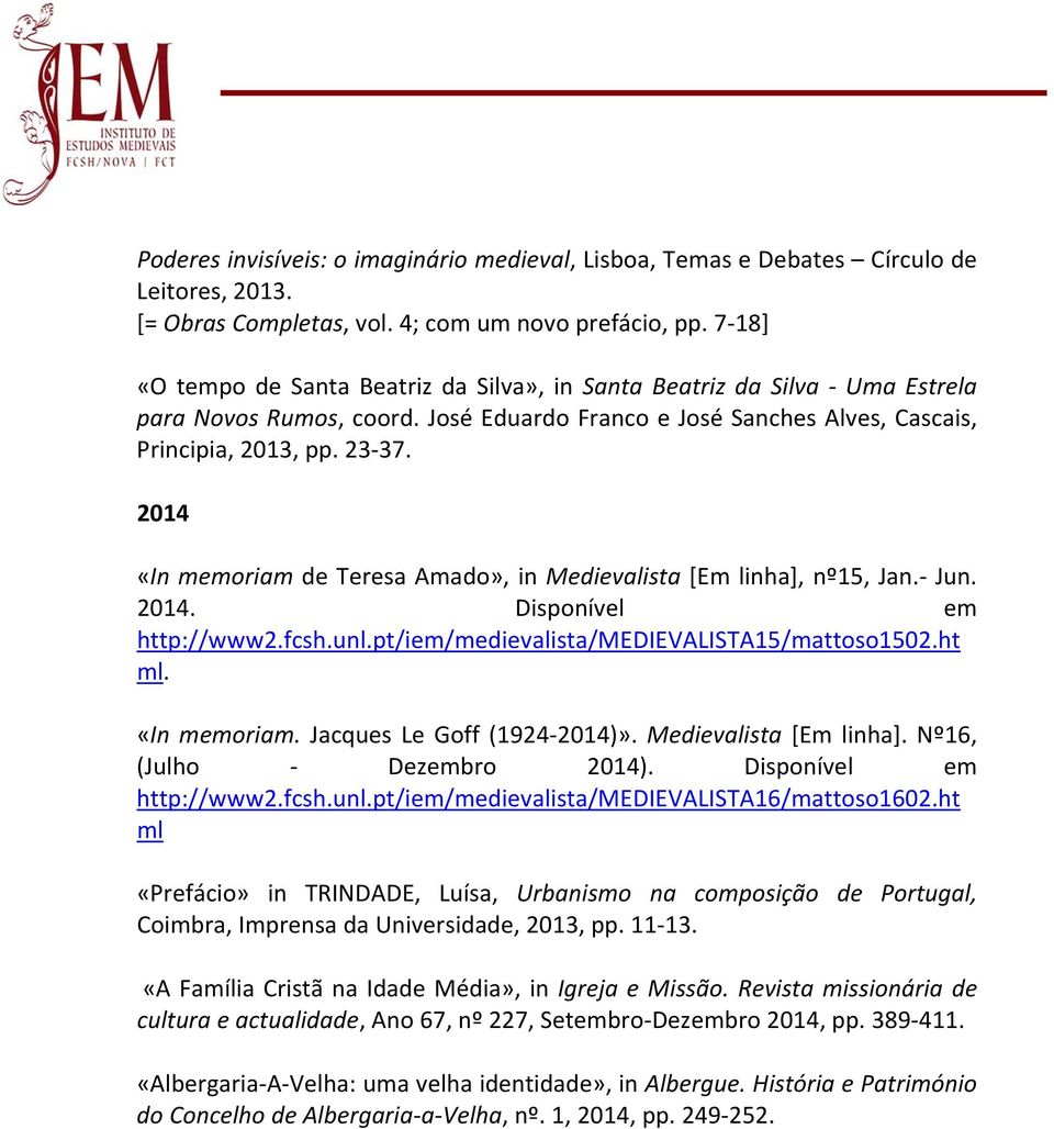 2014 «In memoriam de Teresa Amado», in Medievalista [Em linha], nº15, Jan. Jun. 2014. Disponível em http://www2.fcsh.unl.pt/iem/medievalista/medievalista15/mattoso1502.ht ml. «In memoriam. Jacques Le Goff (1924 2014)».