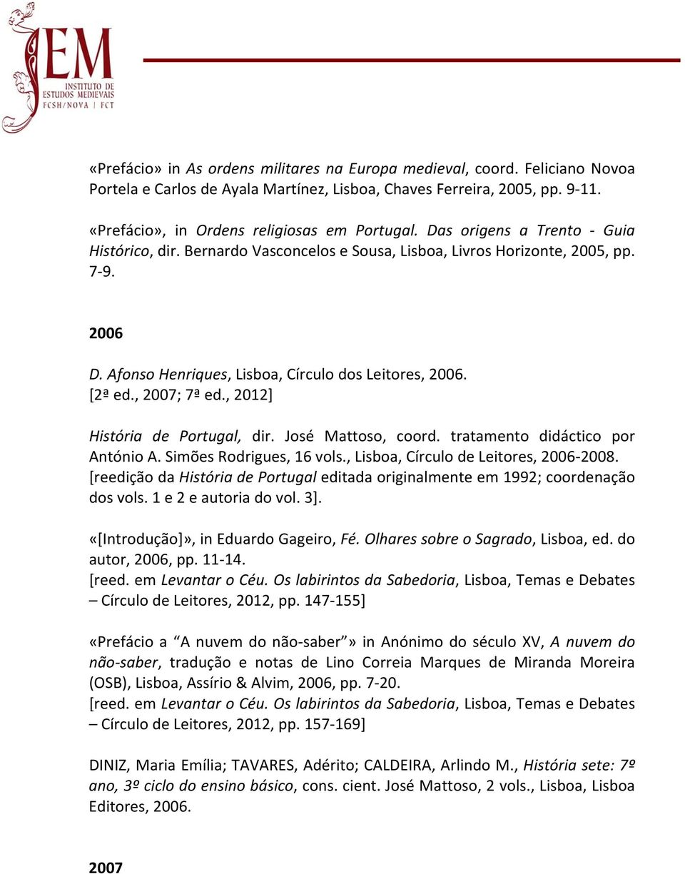 , 2012] História de Portugal, dir. José Mattoso, coord. tratamento didáctico por António A. Simões Rodrigues, 16 vols., Lisboa, Círculo de Leitores, 2006 2008.