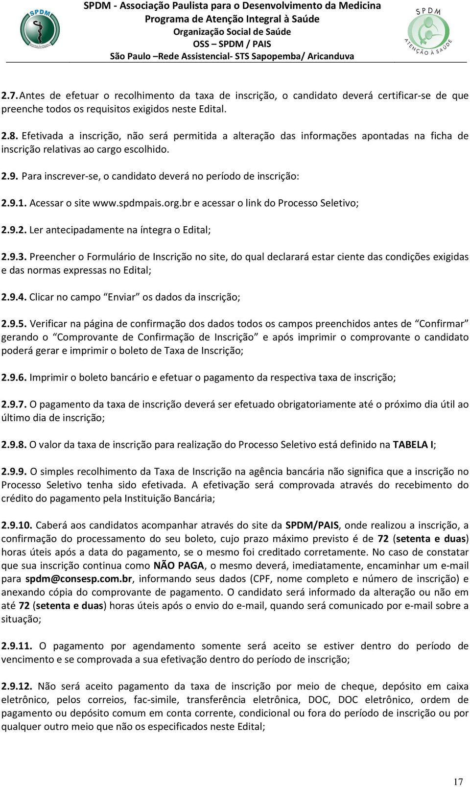 Para inscrever-se, o candidato deverá no período de inscrição: 2.9.1. Acessar o site www.spdmpais.org.br e acessar o link do Processo Seletivo; 2.9.2. Ler antecipadamente na íntegra o Edital; 2.9.3.