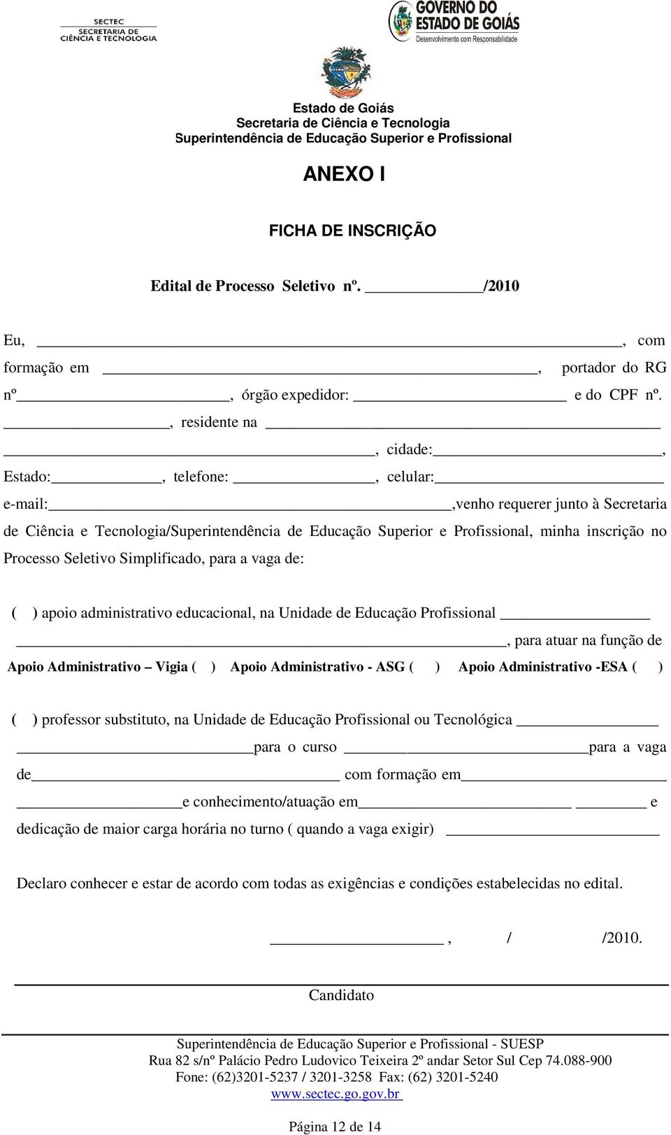 administrativo educacional, na Unidade de Educação, para atuar na função de Apoio Administrativo Vigia ( ) Apoio Administrativo ASG ( ) Apoio Administrativo ESA ( ) ( ) professor substituto, na