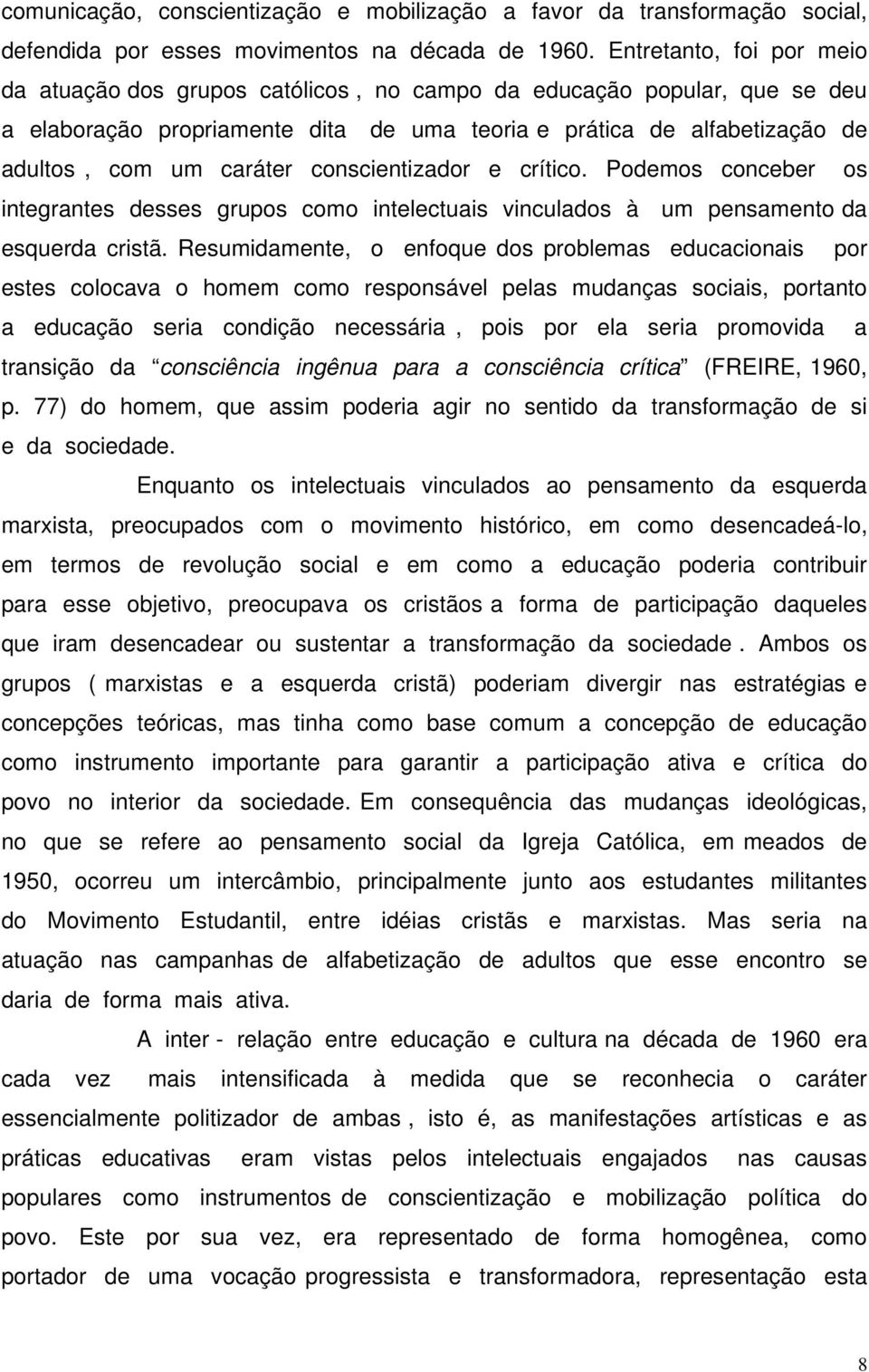 conscientizador e crítico. Podemos conceber os integrantes desses grupos como intelectuais vinculados à um pensamento da esquerda cristã.