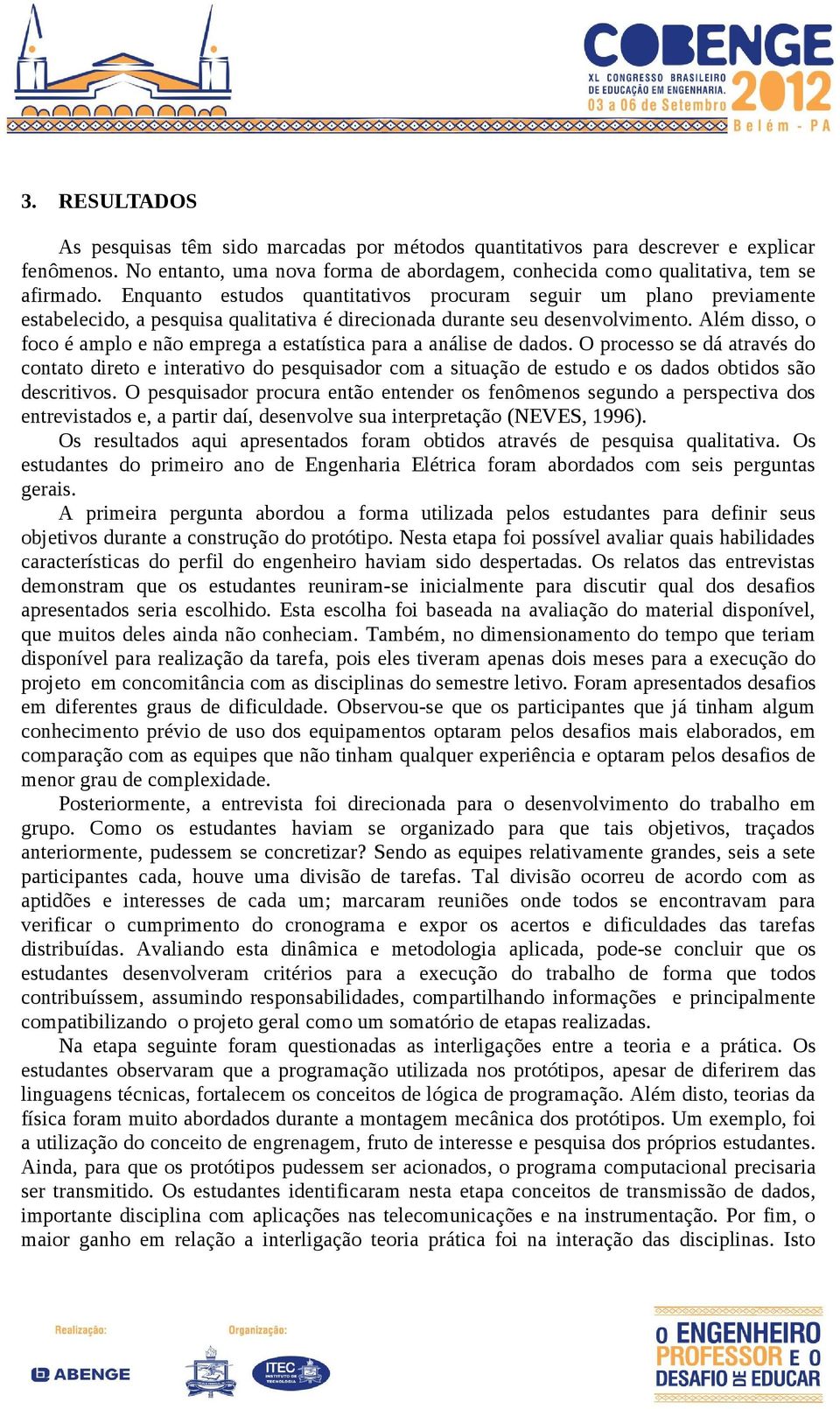 Além disso, o foco é amplo e não emprega a estatística para a análise de dados.