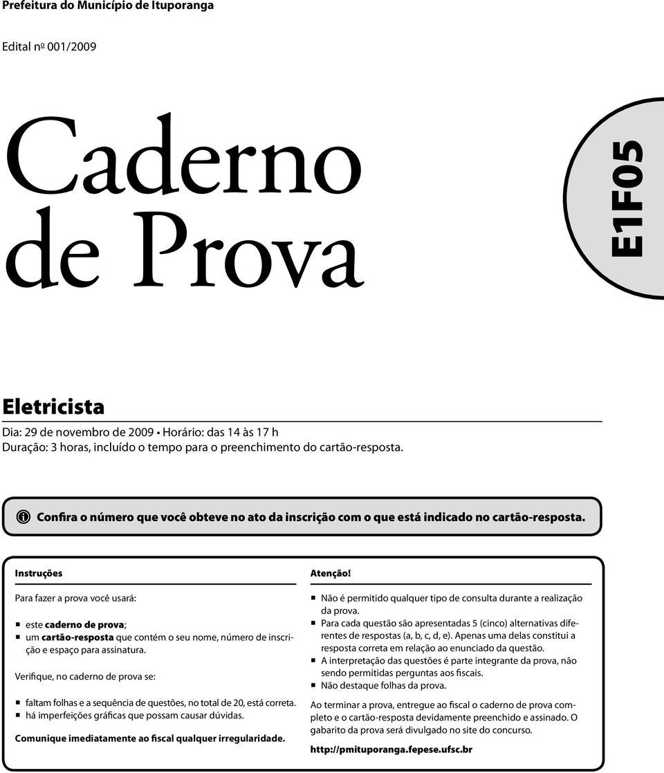 Instruções Para fazer a prova você usará: este caderno de prova; um cartão-resposta que contém o seu nome, número de inscrição e espaço para assinatura.