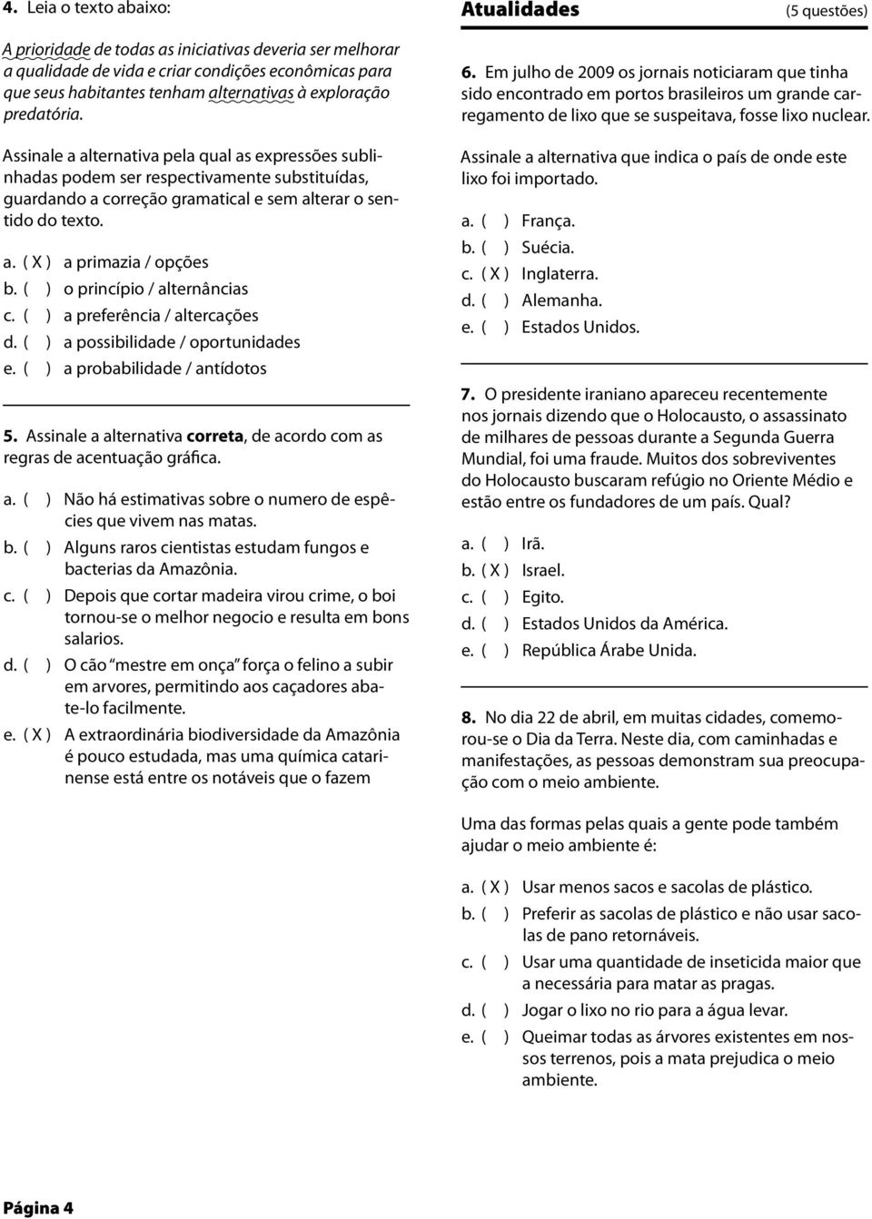 Assinale a alternativa pela qual as expressões sublinhadas podem ser respectivamente substituídas, guardando a correção gramatical e sem alterar o sentido do texto. a. ( X ) a primazia / opções b.