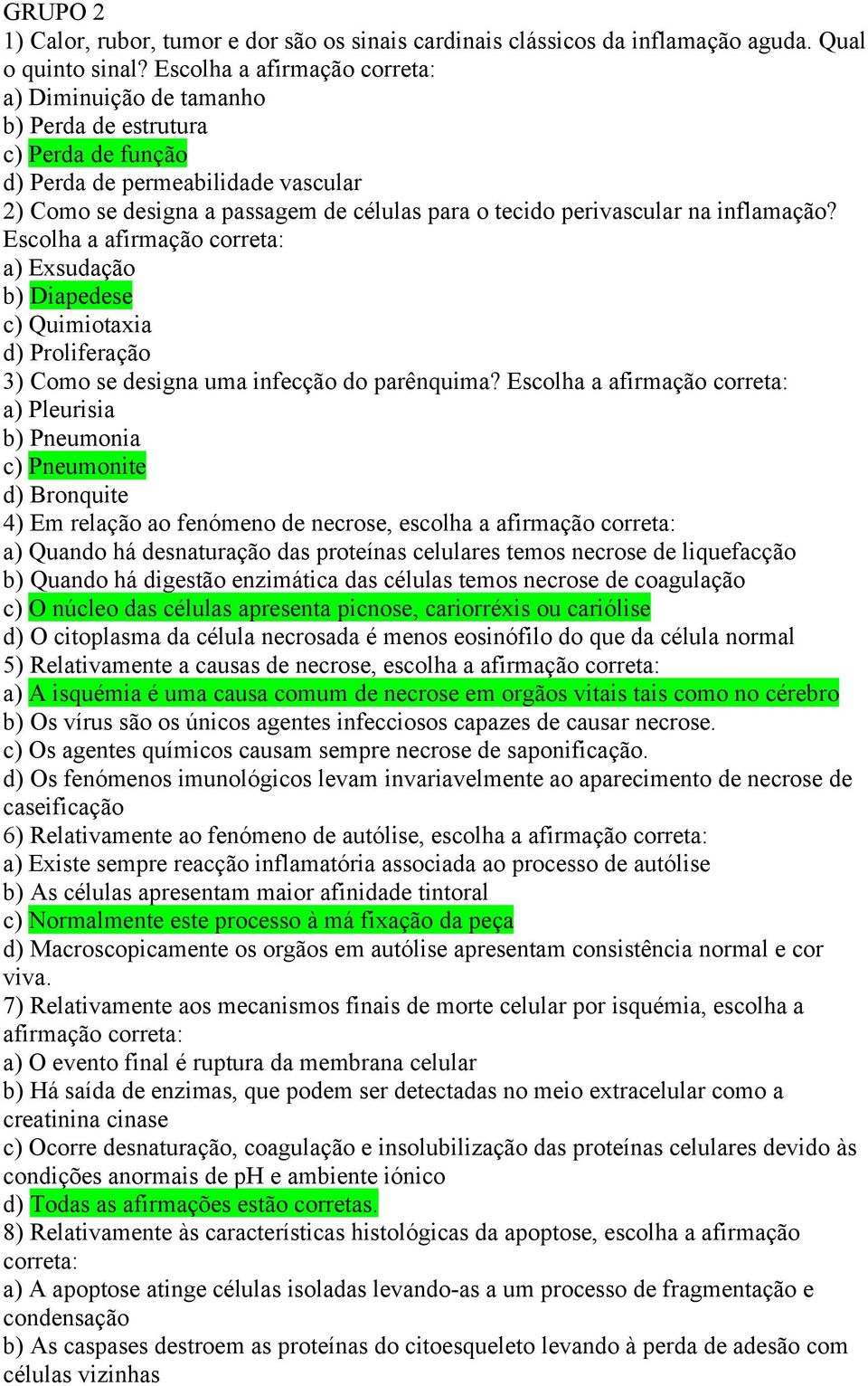 na inflamação? Escolha a afirmação correta: a) Exsudação b) Diapedese c) Quimiotaxia d) Proliferação 3) Como se designa uma infecção do parênquima?