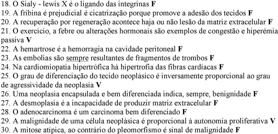 A hemartrose é a hemorragia na cavidade peritoneal F 23. As embolias são sempre resultantes de fragmentos de trombos F 24. Na cardiomiopatia hipertrófica há hipertrofia das fibras cardíacas F 25.