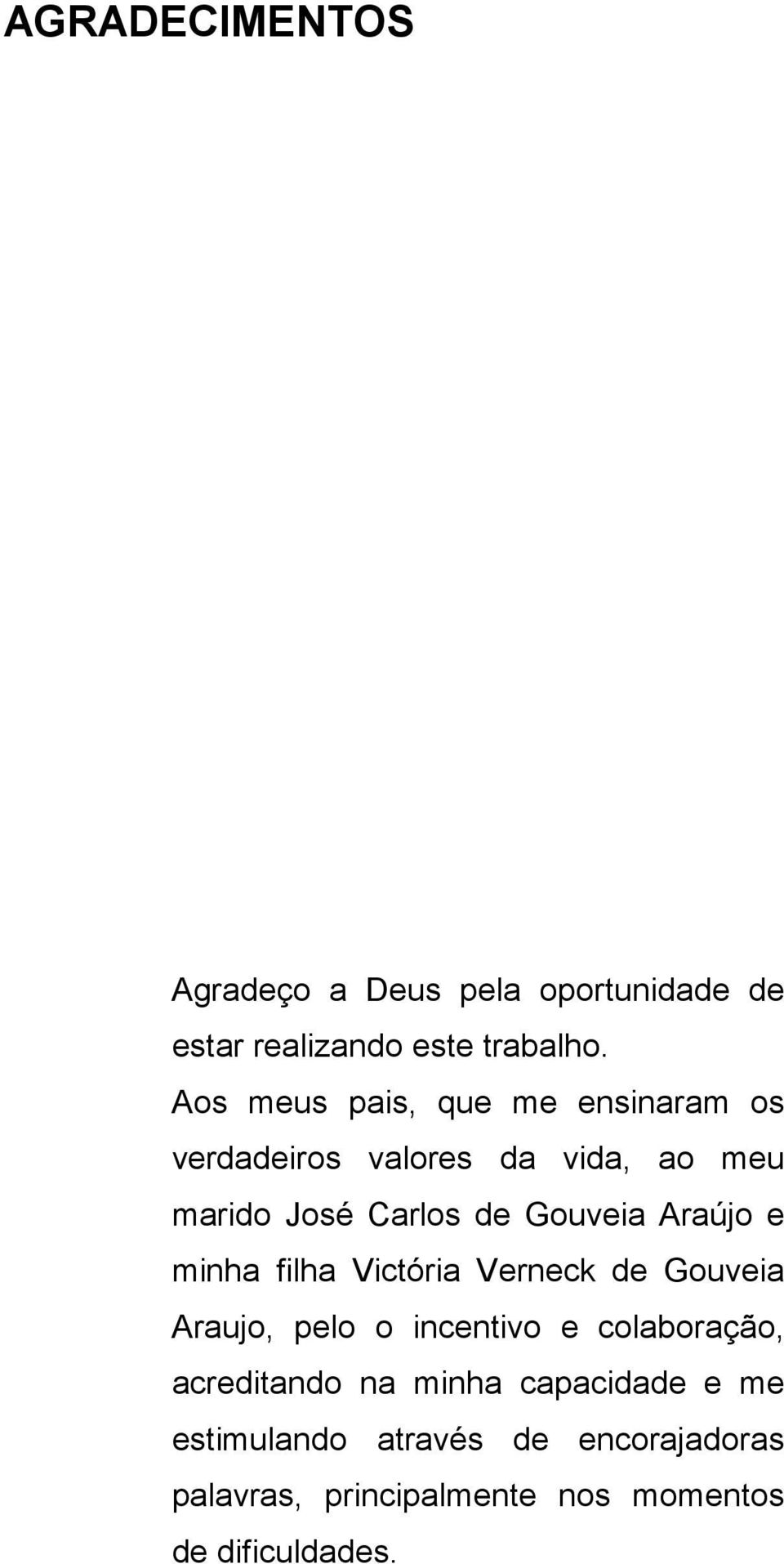 Araújo e minha filha Victória Verneck de Gouveia Araujo, pelo o incentivo e colaboração, acreditando