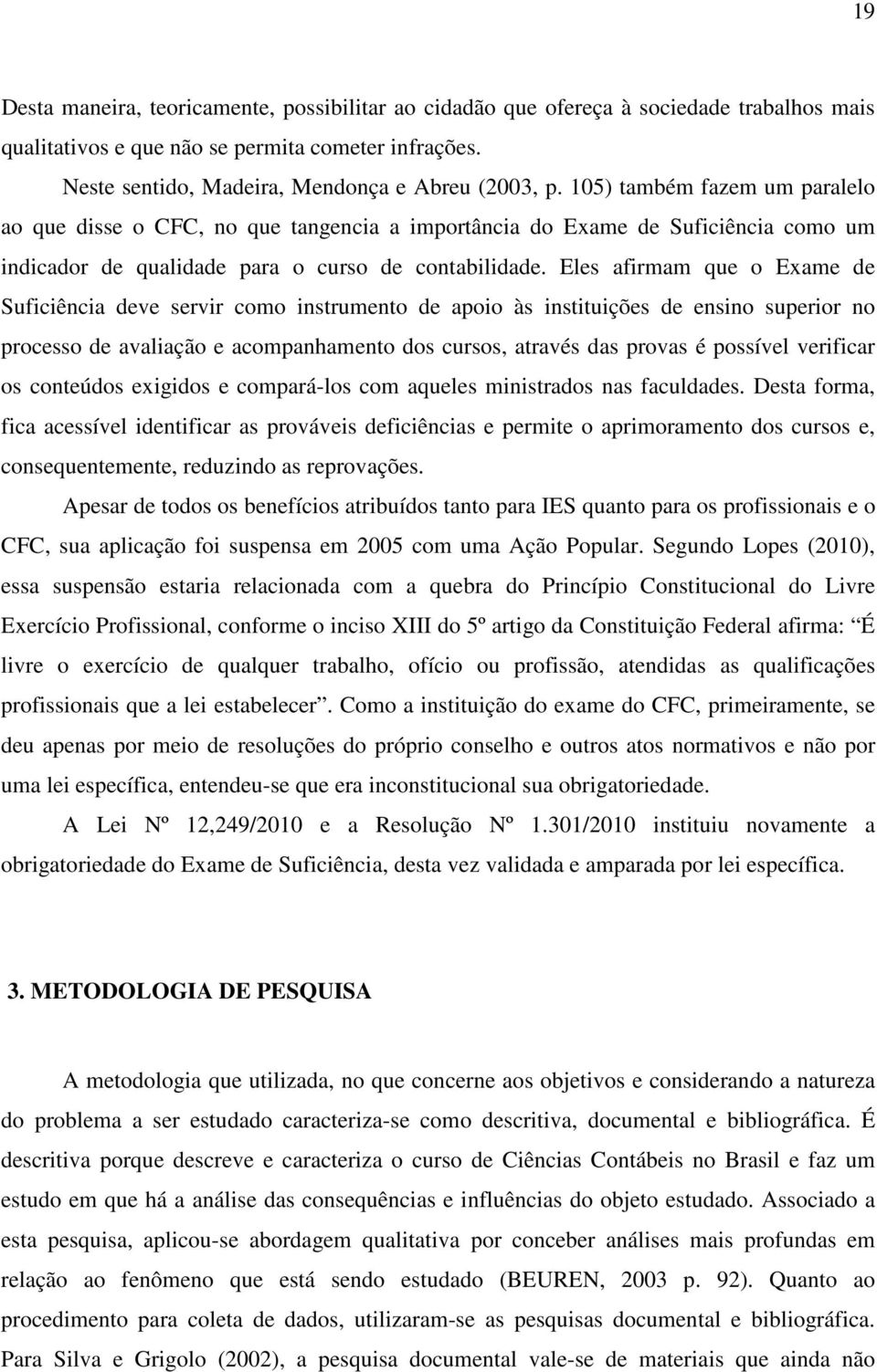 Eles afirmam que o Exame de Suficiência deve servir como instrumento de apoio às instituições de ensino superior no processo de avaliação e acompanhamento dos cursos, através das provas é possível