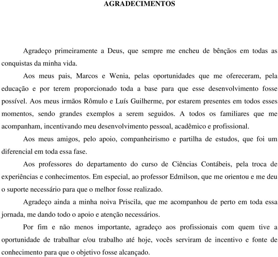 Aos meus irmãos Rômulo e Luís Guilherme, por estarem presentes em todos esses momentos, sendo grandes exemplos a serem seguidos.