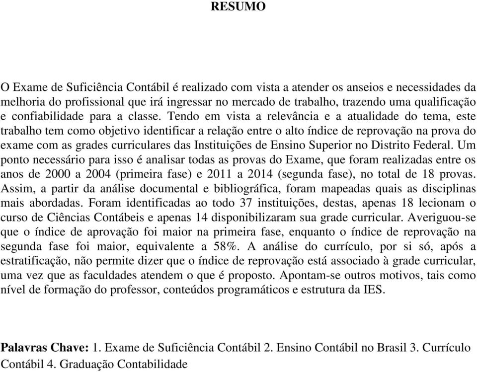 Tendo em vista a relevância e a atualidade do tema, este trabalho tem como objetivo identificar a relação entre o alto índice de reprovação na prova do exame com as grades curriculares das