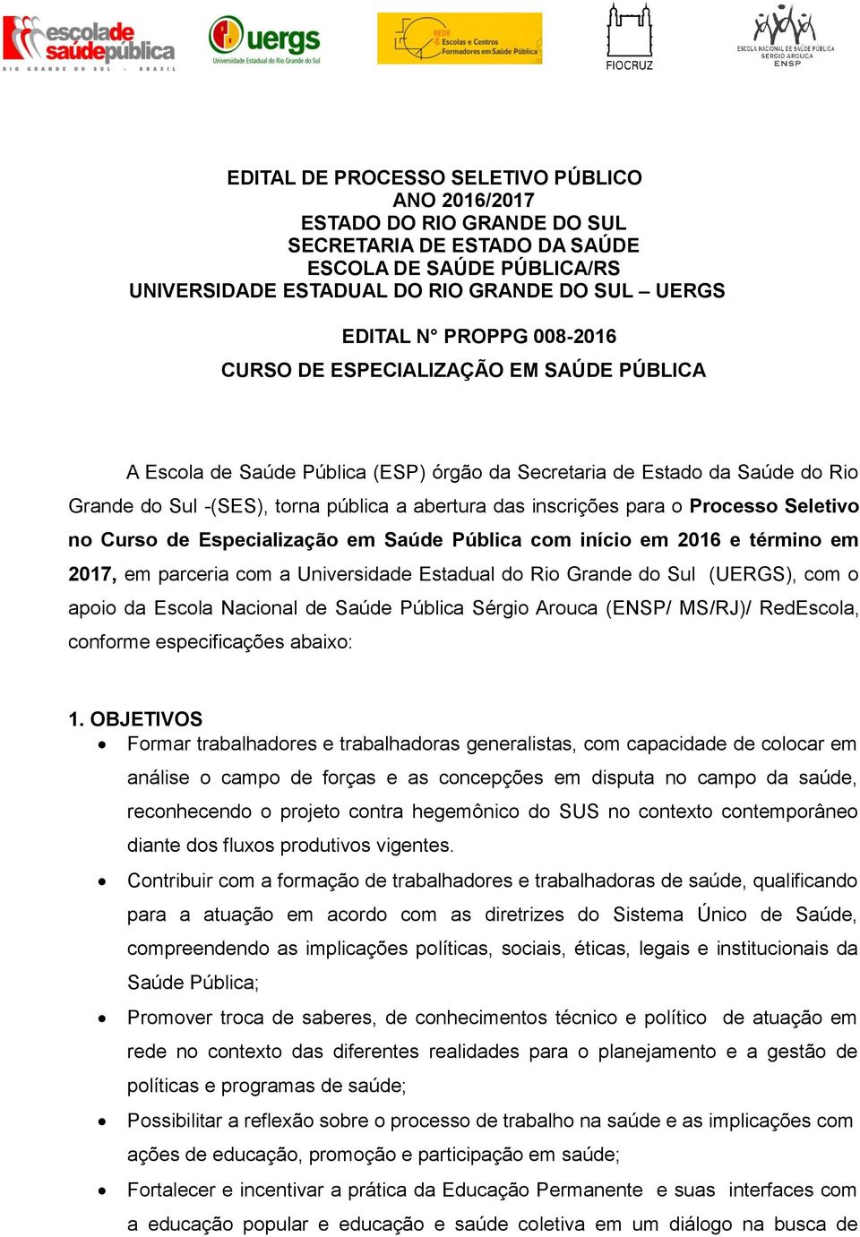 Processo Seletivo no Curso de Especialização em Saúde Pública com início em 2016 e término em 2017, em parceria com a Universidade Estadual do Rio Grande do Sul (UERGS), com o apoio da Escola