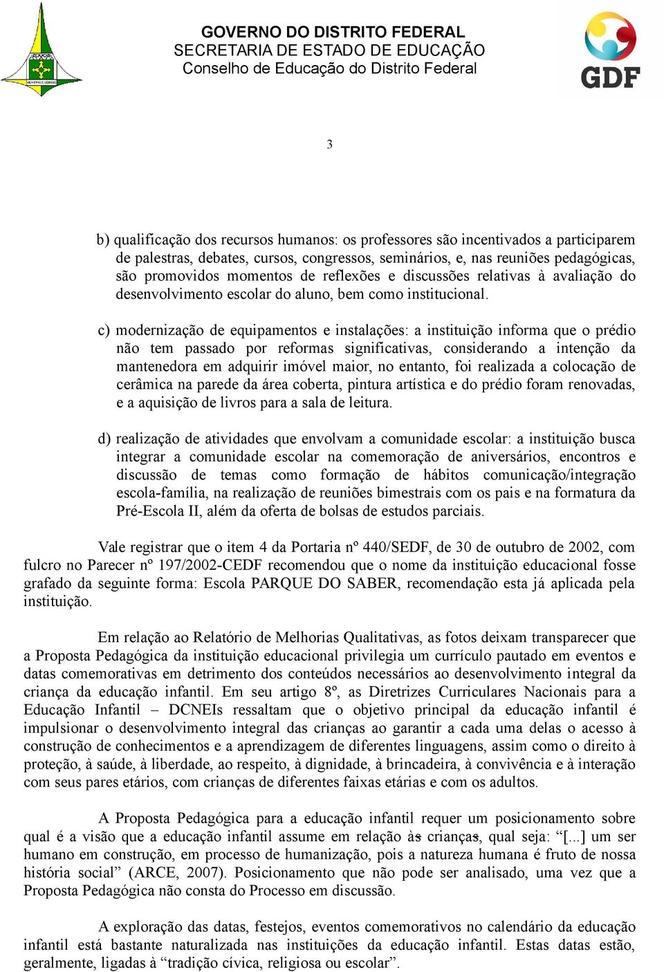 c) modernização de equipamentos e instalações: a instituição informa que o prédio não tem passado por reformas significativas, considerando a intenção da mantenedora em adquirir imóvel maior, no