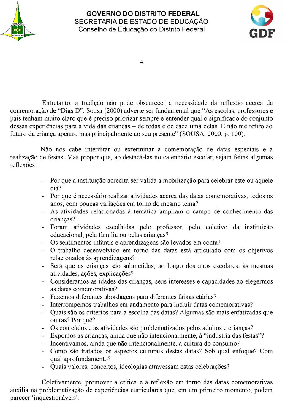 crianças de todas e de cada uma delas. E não me refiro ao futuro da criança apenas, mas principalmente ao seu presente (SOUSA, 2000, p. 100).