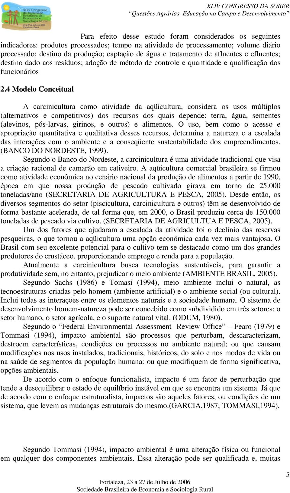 4 Modelo Conceitual A carcinicultura como atividade da aqüicultura, considera os usos múltiplos (alternativos e competitivos) dos recursos dos quais depende: terra, água, sementes (alevinos,