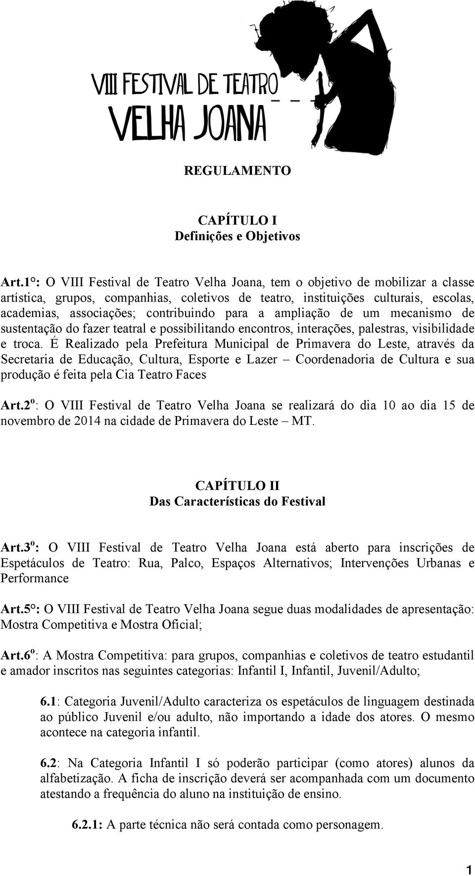 contribuindo para a ampliação de um mecanismo de sustentação do fazer teatral e possibilitando encontros, interações, palestras, visibilidade e troca.