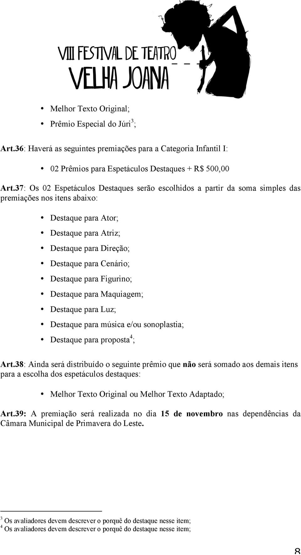 Destaque para Figurino; Destaque para Maquiagem; Destaque para Luz; Destaque para música e/ou sonoplastia; Destaque para proposta 4 ; Art.