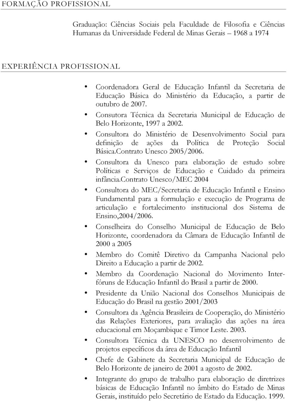 Consultora do Ministério de Desenvolvimento Social para definição de ações da Política de Proteção Social Básica.Contrato Unesco 2005/2006.