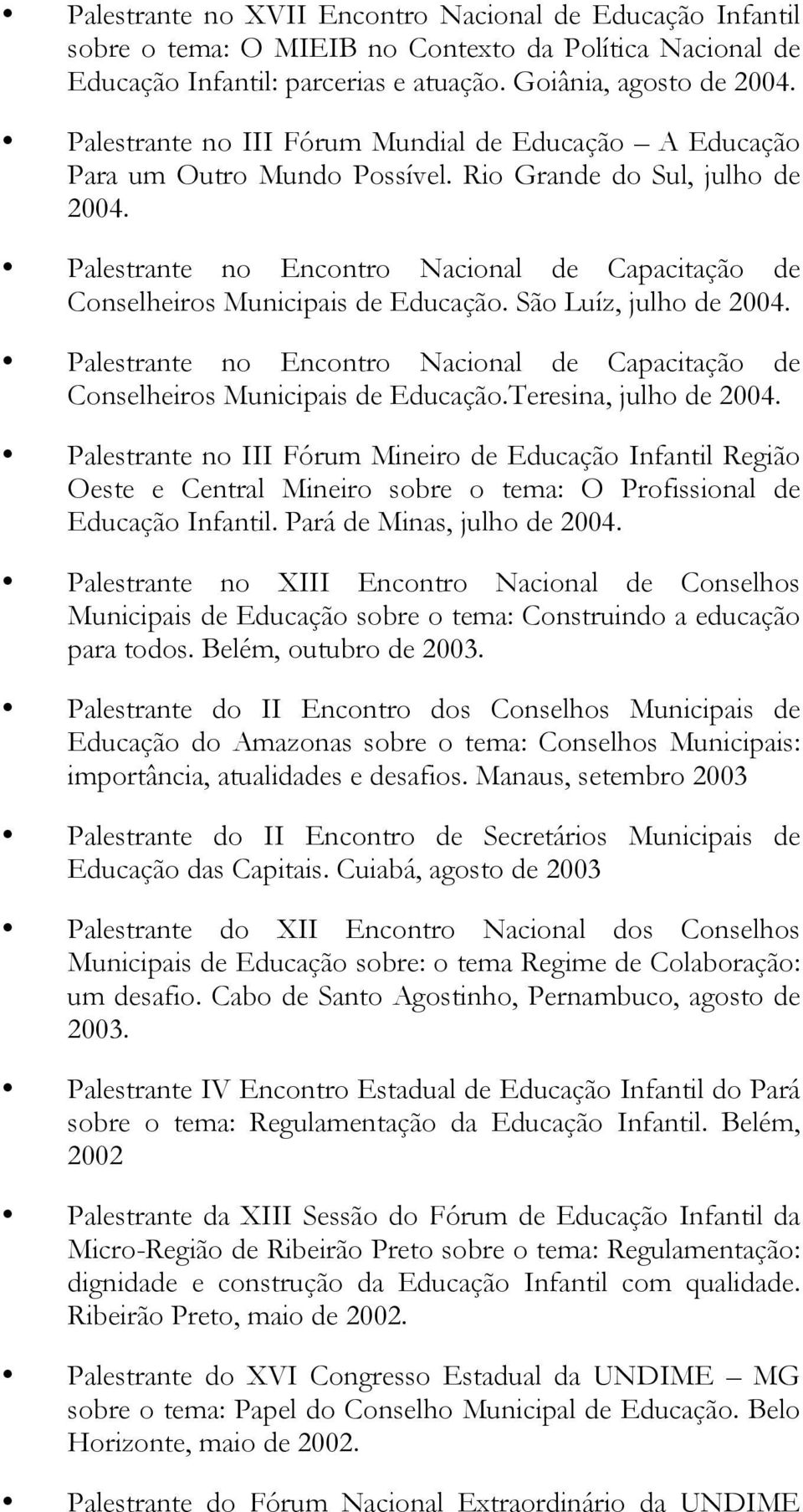 Palestrante no Encontro Nacional de Capacitação de Conselheiros Municipais de Educação. São Luíz, julho de 2004. Palestrante no Encontro Nacional de Capacitação de Conselheiros Municipais de Educação.