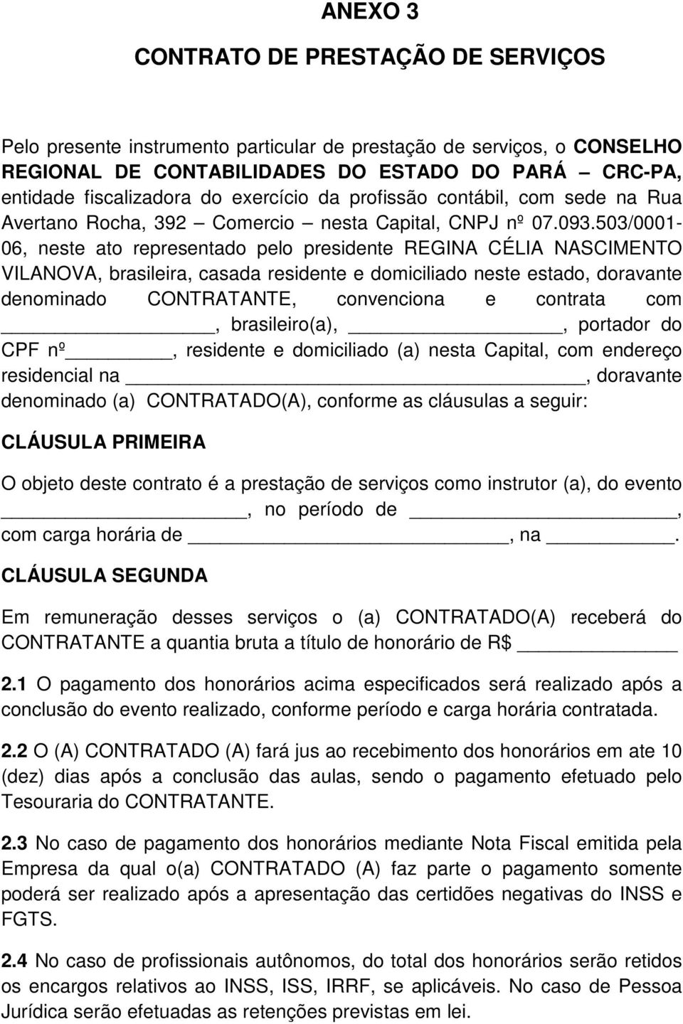 503/0001-06, neste ato representado pelo presidente REGINA CÉLIA NASCIMENTO VILANOVA, brasileira, casada residente e domiciliado neste estado, doravante denominado CONTRATANTE, convenciona e contrata