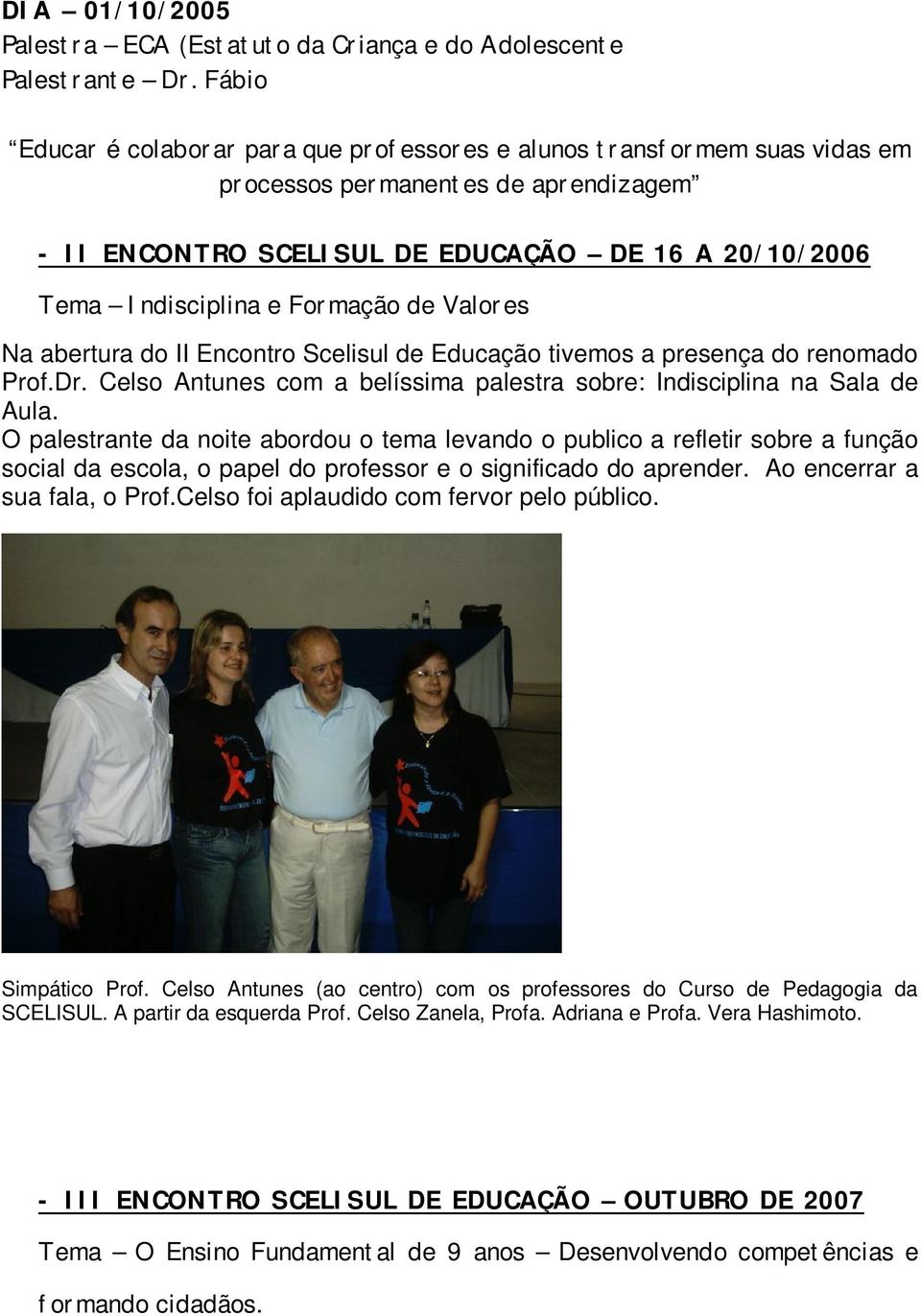 Formação de Valores Na abertura do II Encontro Scelisul de Educação tivemos a presença do renomado Prof.Dr. Celso Antunes com a belíssima palestra sobre: Indisciplina na Sala de Aula.