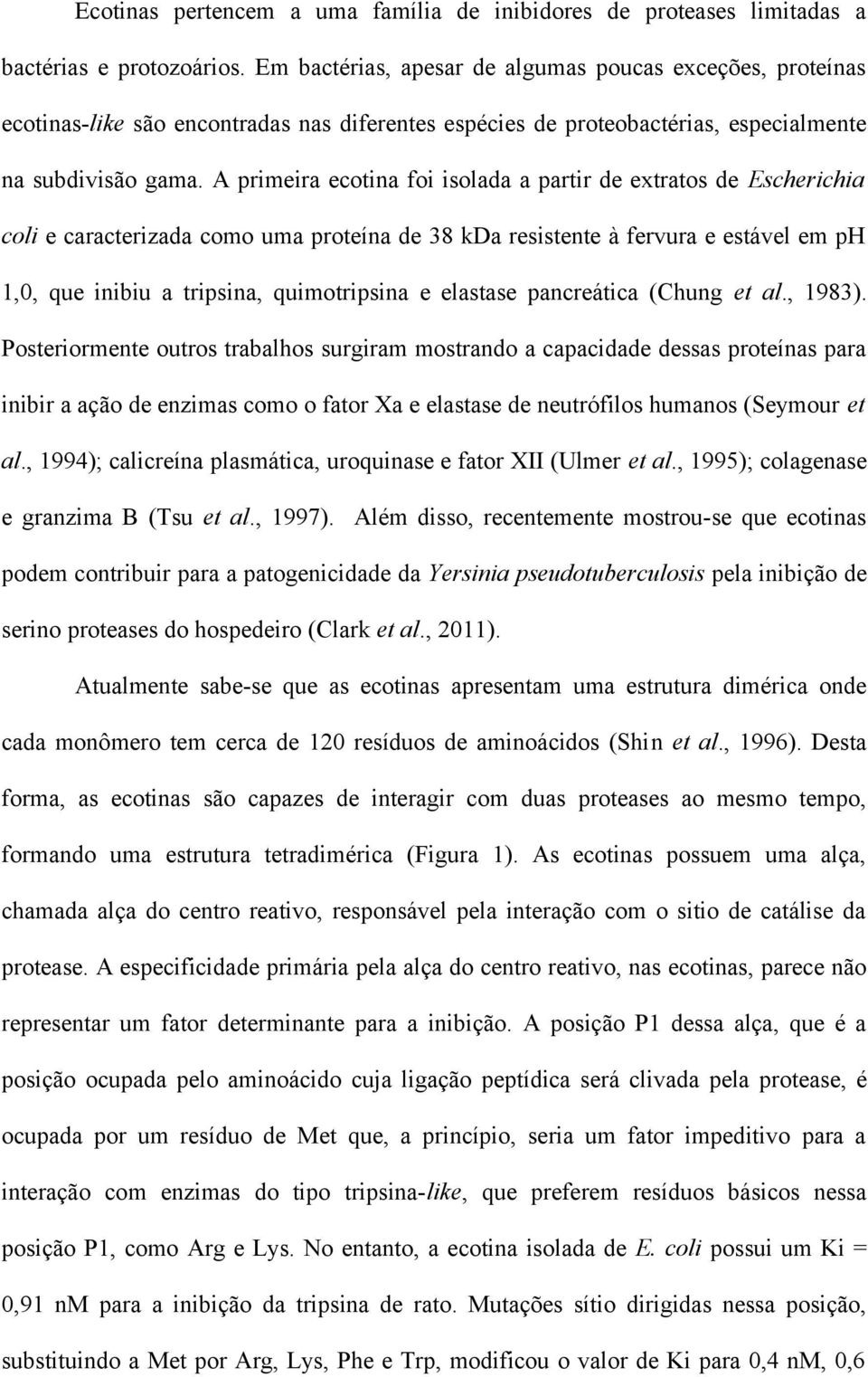 A primeira ecotina foi isolada a partir de extratos de Escherichia coli e caracterizada como uma proteína de 38 kda resistente à fervura e estável em ph 1,0, que inibiu a tripsina, quimotripsina e