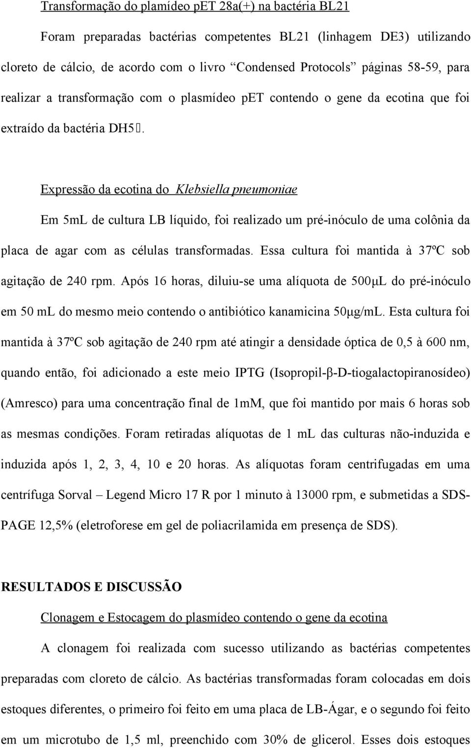 Expressão da ecotina do Klebsiella pneumoniae Em 5mL de cultura LB líquido, foi realizado um pré-inóculo de uma colônia da placa de agar com as células transformadas.