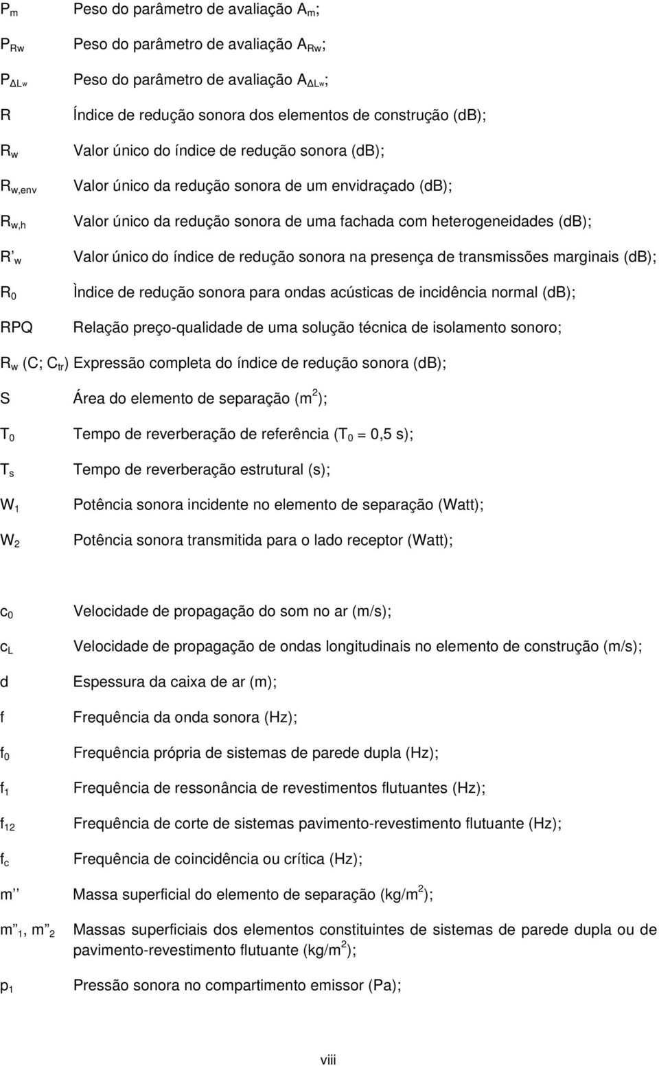 índice de redução sonora na presença de transmissões marginais (db); R 0 RPQ Ìndice de redução sonora para ondas acústicas de incidência normal (db); Relação preço-qualidade de uma solução técnica de