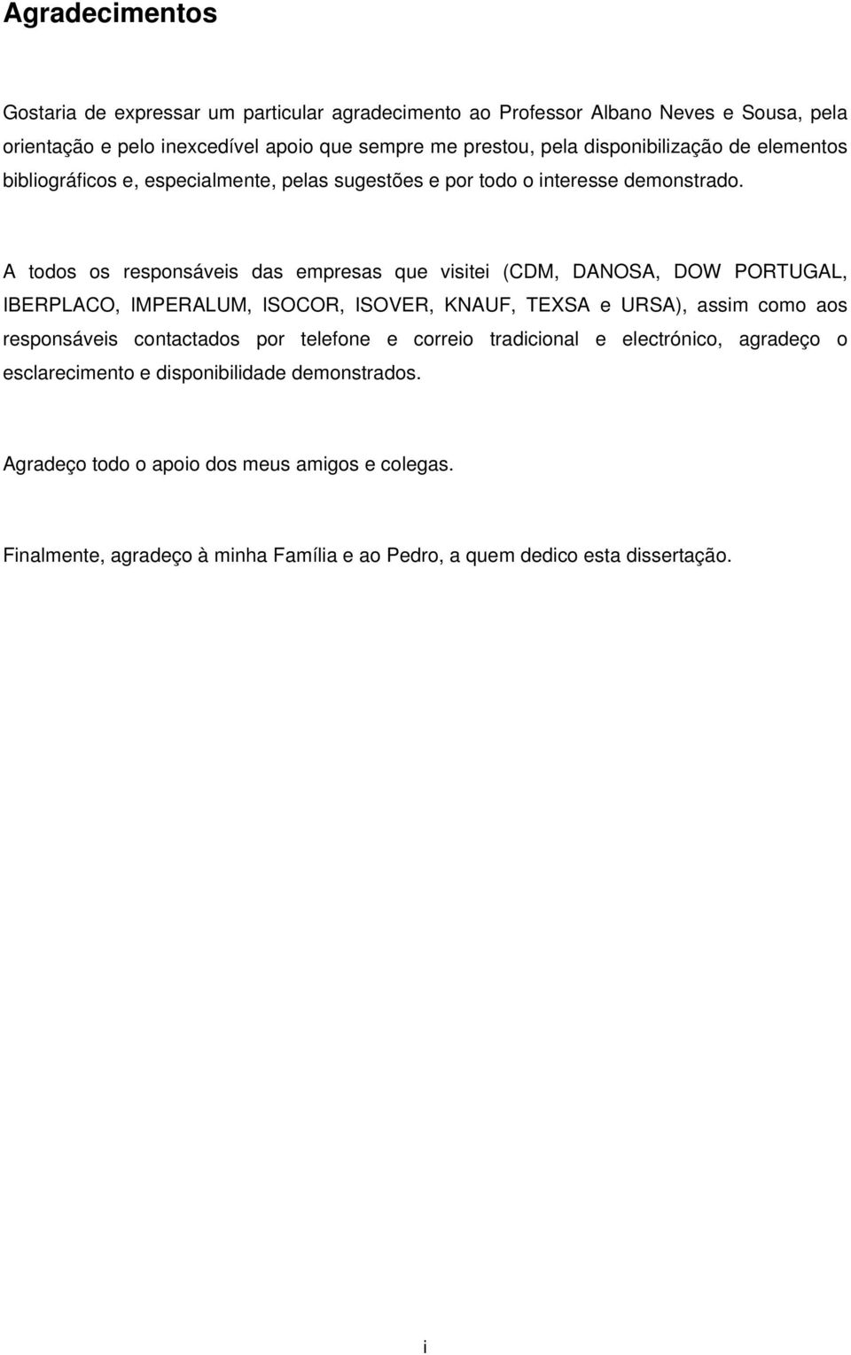 A todos os responsáveis das empresas que visitei (CDM, DANOSA, DOW PORTUGAL, IBERPLACO, IMPERALUM, ISOCOR, ISOVER, KNAUF, TEXSA e URSA), assim como aos responsáveis