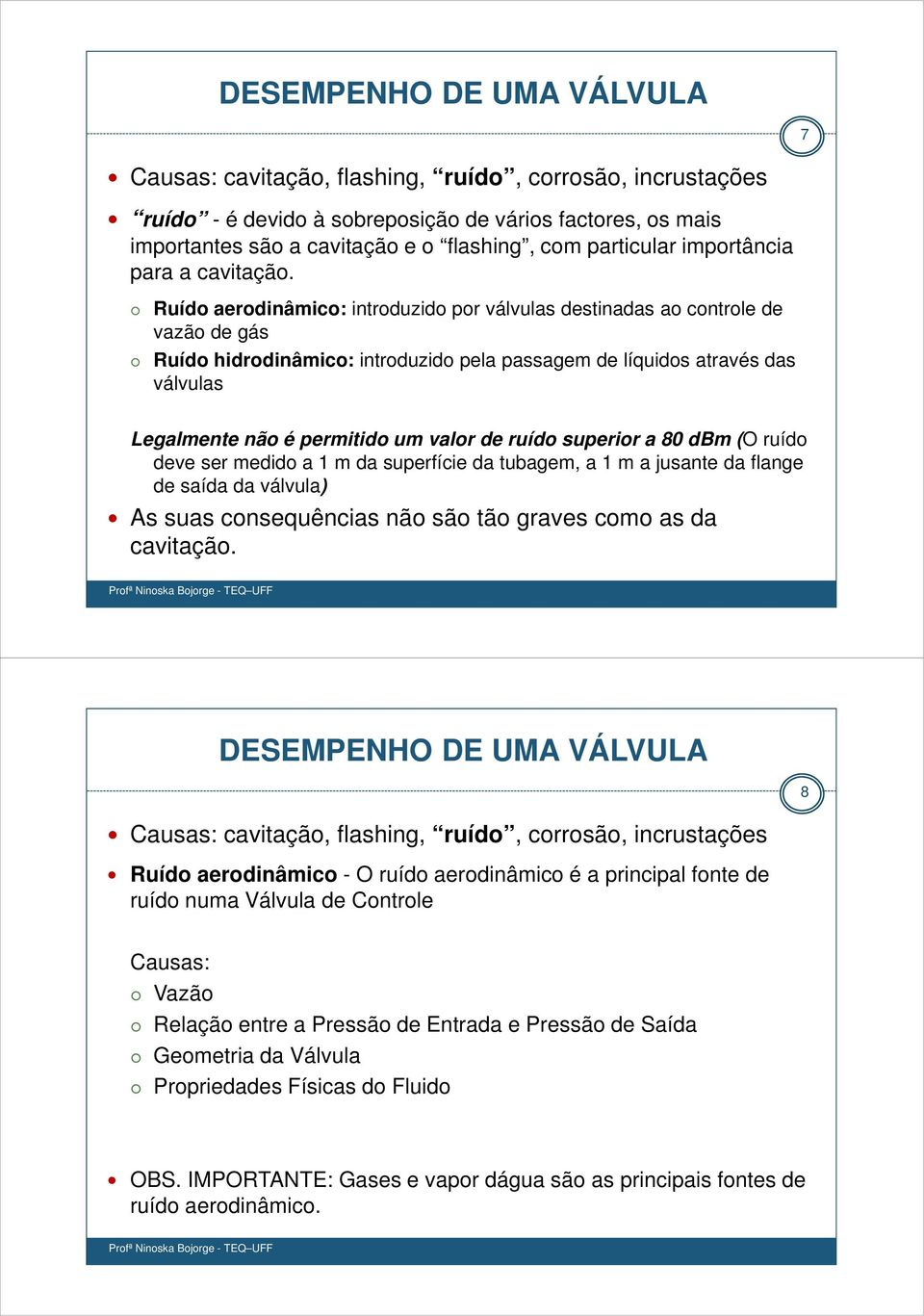 Ruído aerodinâmico: introduzido por válvulas destinadas ao controle de vazão de gás Ruído hidrodinâmico: introduzido pela passagem de líquidos através das válvulas Legalmente não é permitido um valor