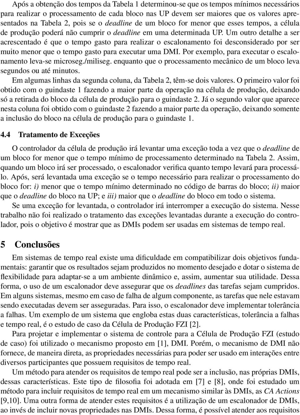 Um outro detalhe a ser acrescentado é que o tempo gasto para realizar o escalonamento foi desconsiderado por ser muito menor que o tempo gasto para executar uma DMI.