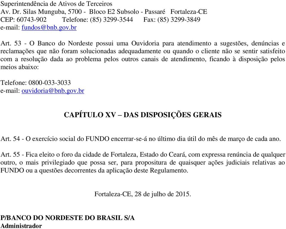 resolução dada ao problema pelos outros canais de atendimento, ficando à disposição pelos meios abaixo: Telefone: 0800-033-3033 e-mail: ouvidoria@bnb.gov.br CAPÍTULO XV DAS DISPOSIÇÕES GERAIS Art.