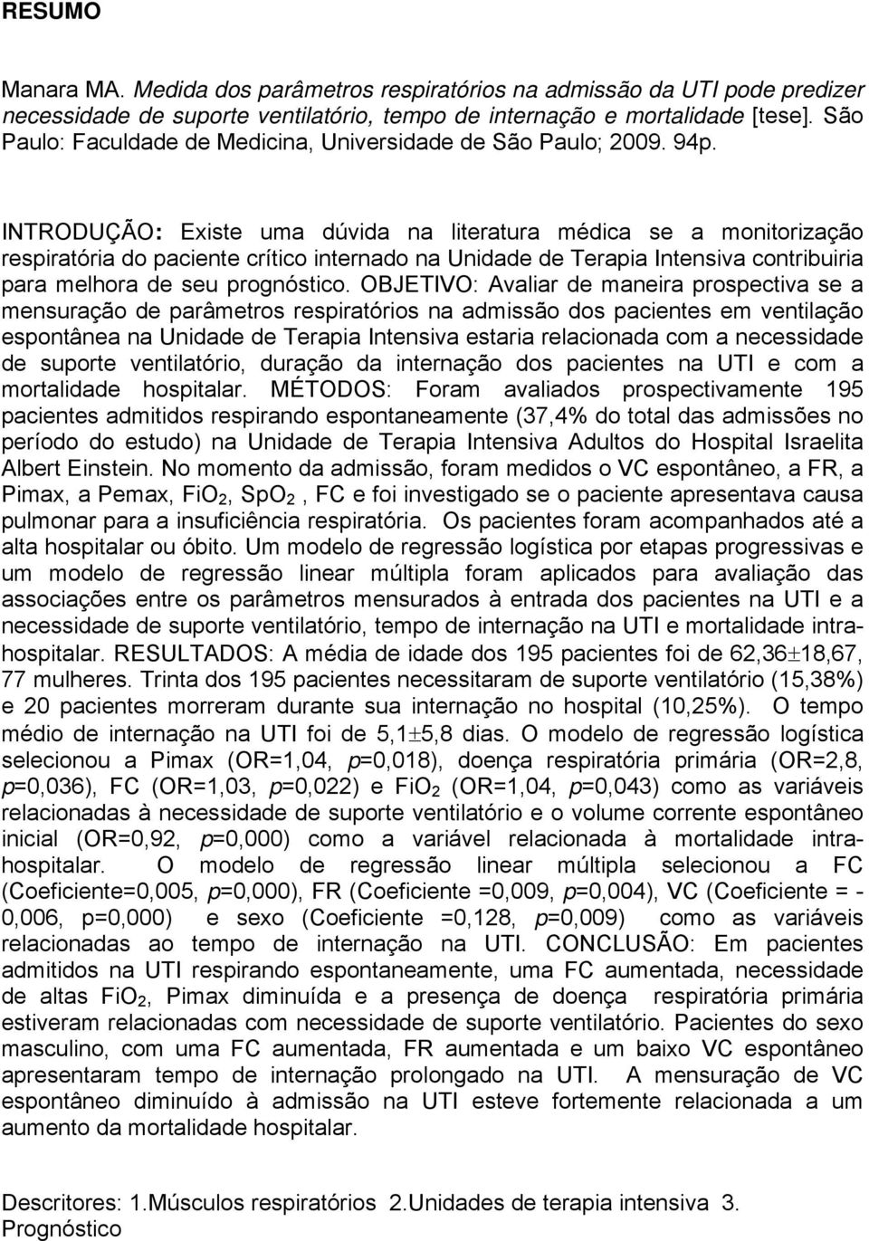 INTRODUÇÃO: Existe uma dúvida na literatura médica se a monitorização respiratória do paciente crítico internado na Unidade de Terapia Intensiva contribuiria para melhora de seu prognóstico.