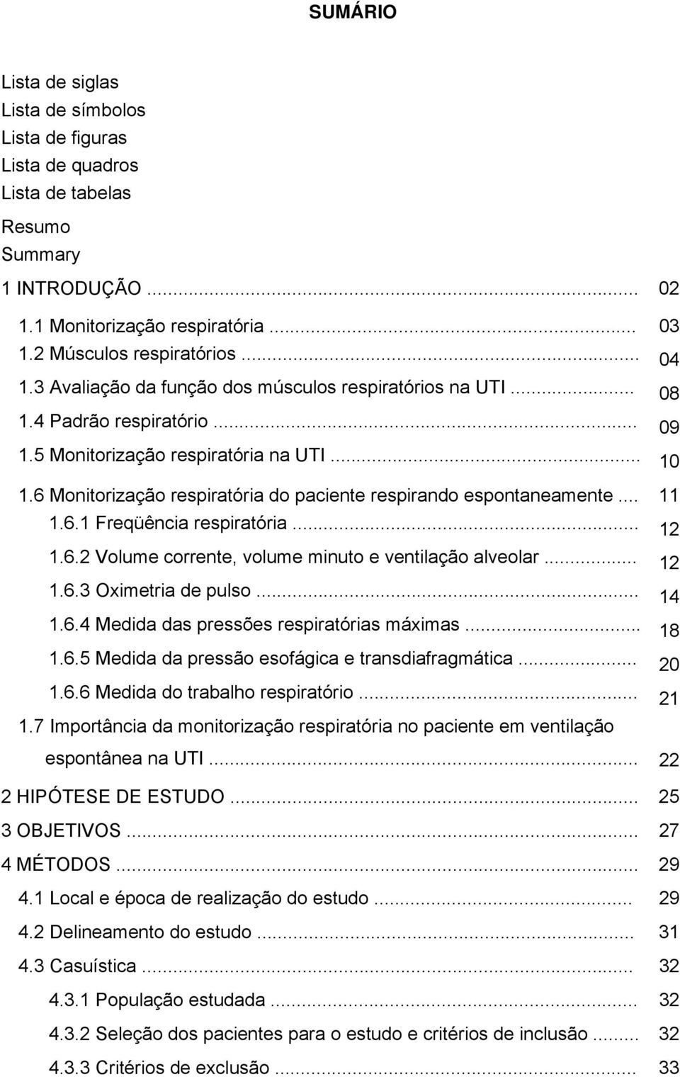 6 Monitorização respiratória do paciente respirando espontaneamente... 11 1.6.1 Freqüência respiratória... 12 1.6.2 Volume corrente, volume minuto e ventilação alveolar... 12 1.6.3 Oximetria de pulso.