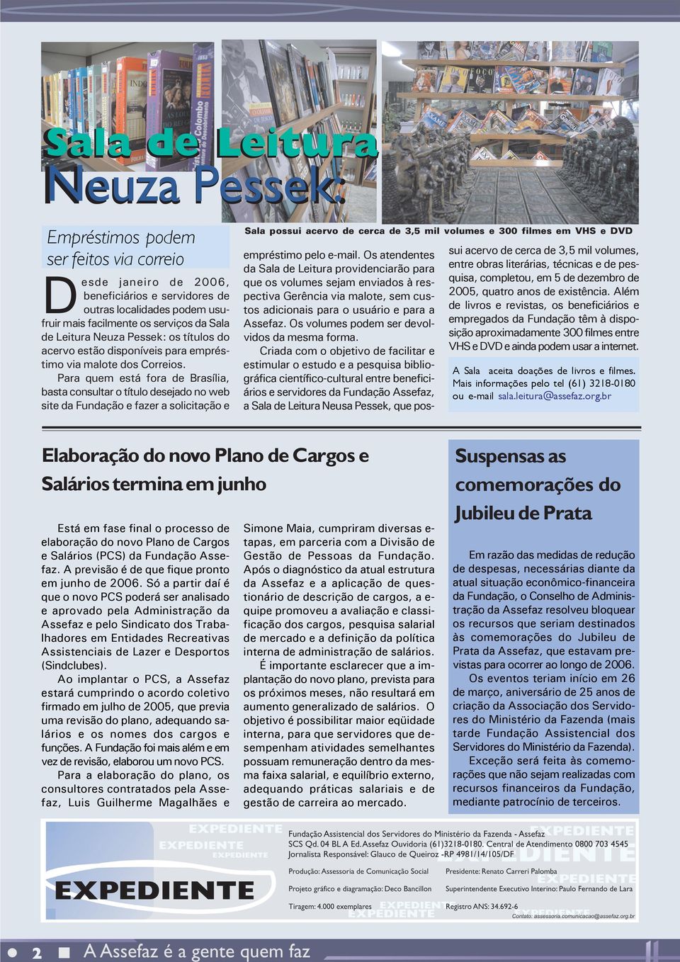 Para quem está fora de Brasília, basta consultar o título desejado no web site da Fundação e fazer a solicitação e Sala possui acervo de cerca de 3,5 mil volumes e 300 filmes em VHS e DVD empréstimo