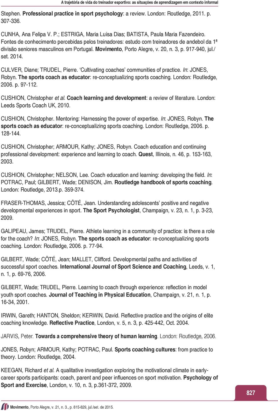 Fontes de conhecimento percebidas pelos treinadores: estudo com treinadores de andebol da 1ª divisão seniores masculinos em Portugal. Movimento, Porto Alegre, v. 20, n. 3, p. 917-940, jul./ set. 2014.